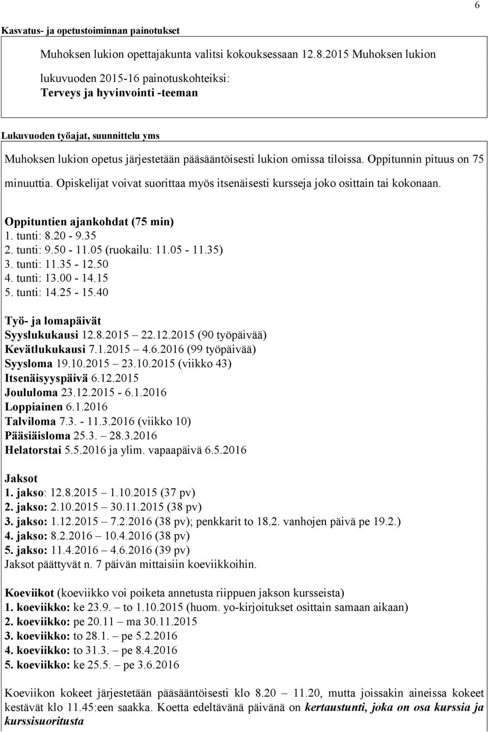 tiloissa. Oppitunnin pituus on 75 minuuttia. Opiskelijat voivat suorittaa myös itsenäisesti kursseja joko osittain tai kokonaan. Oppituntien ajankohdat (75 min) 1. tunti: 8.20-9.35 2. tunti: 9.50-11.