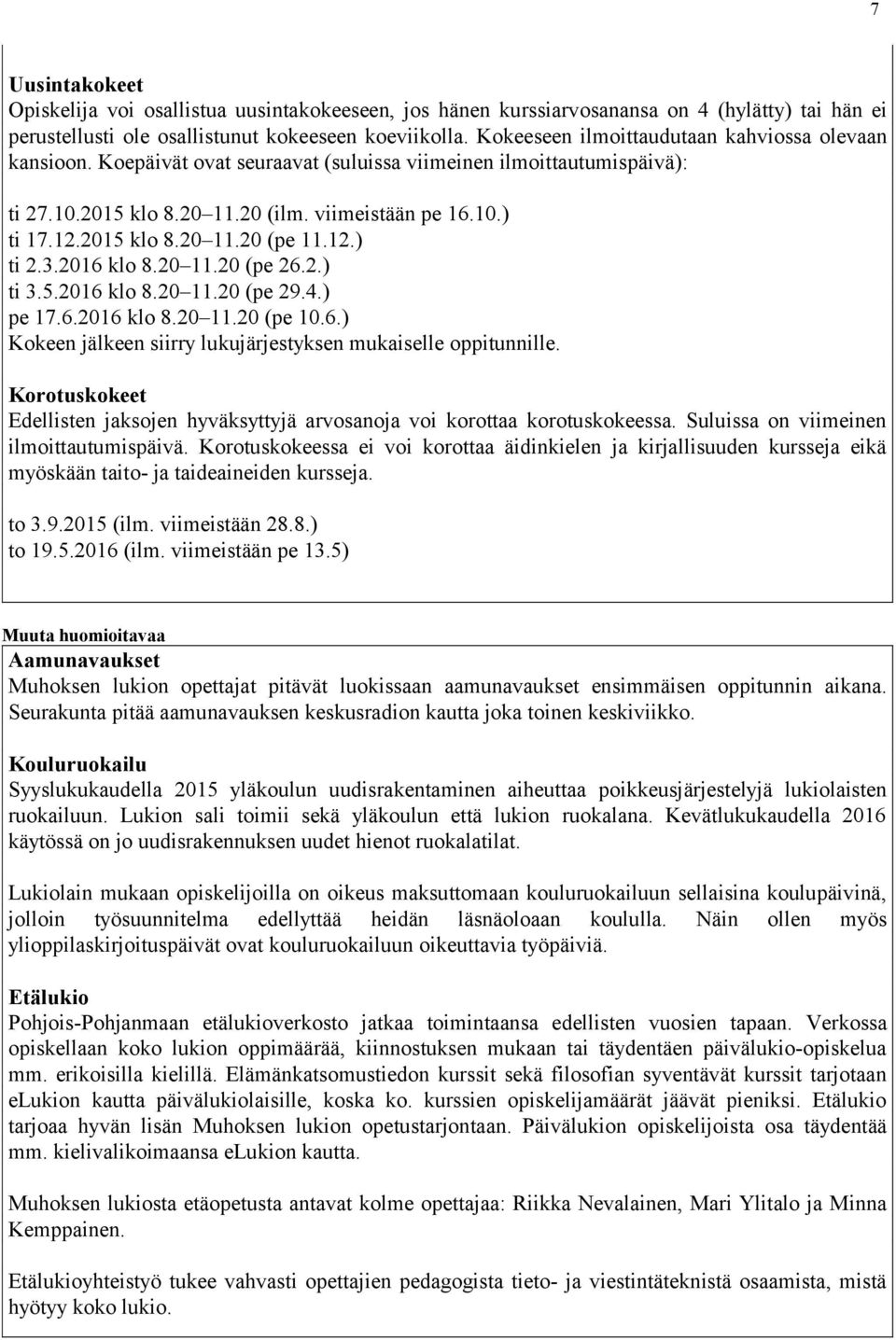 12.) ti 2.3.2016 klo 8.20 11.20 (pe 26.2.) ti 3.5.2016 klo 8.20 11.20 (pe 29.4.) pe 17.6.2016 klo 8.20 11.20 (pe 10.6.) Kokeen jälkeen siirry lukujärjestyksen mukaiselle oppitunnille.