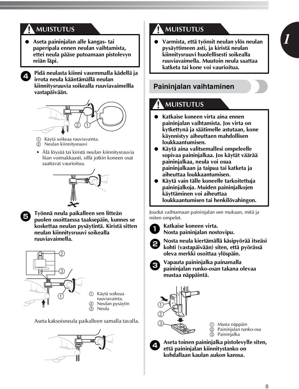 Neulan kiinnitysruuvi Älä löysää tai kiristä neulan kiinnitysruuvia liian voimakkaasti, sillä jotkin koneen osat saattavat vaurioitua.