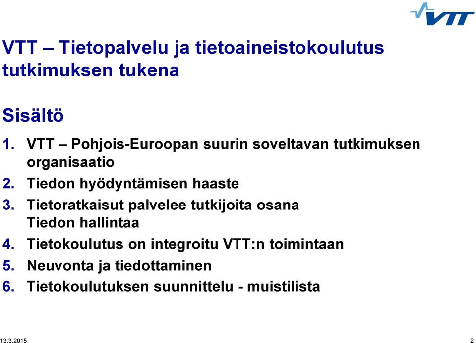 Tiedon hyödyntämisen haaste 3. Tietoratkaisut palvelee tutkijoita osana Tiedon hallintaa 4.