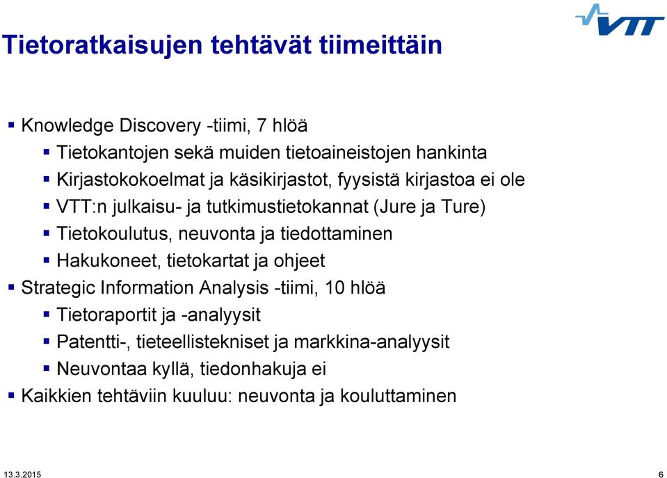 neuvonta ja tiedottaminen Hakukoneet, tietokartat ja ohjeet Strategic Information Analysis -tiimi, 10 hlöä Tietoraportit ja -analyysit