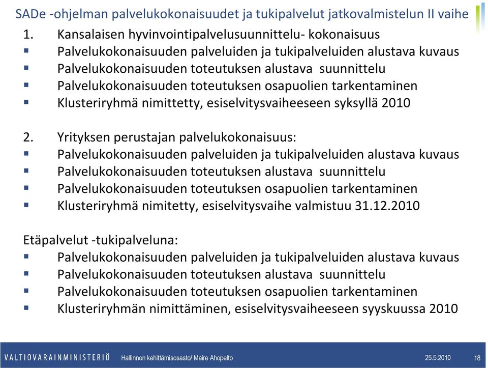 toteutuksen osapuolien tarkentaminen Klusteriryhmä nimittetty, esiselvitysvaiheeseen syksyllä 2010 2.