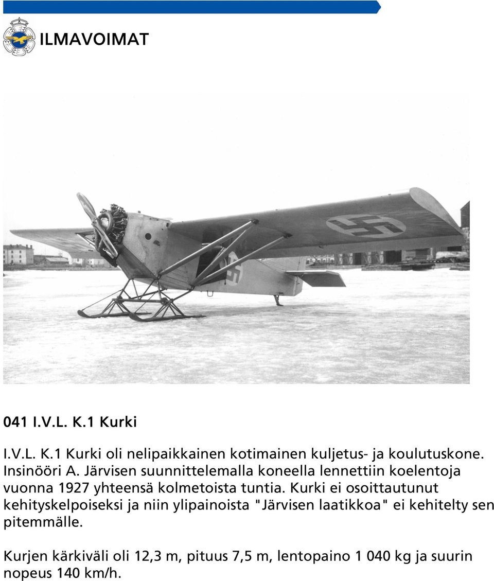 Järvisen suunnittelemalla koneella lennettiin koelentoja vuonna 1927 yhteensä kolmetoista tuntia.
