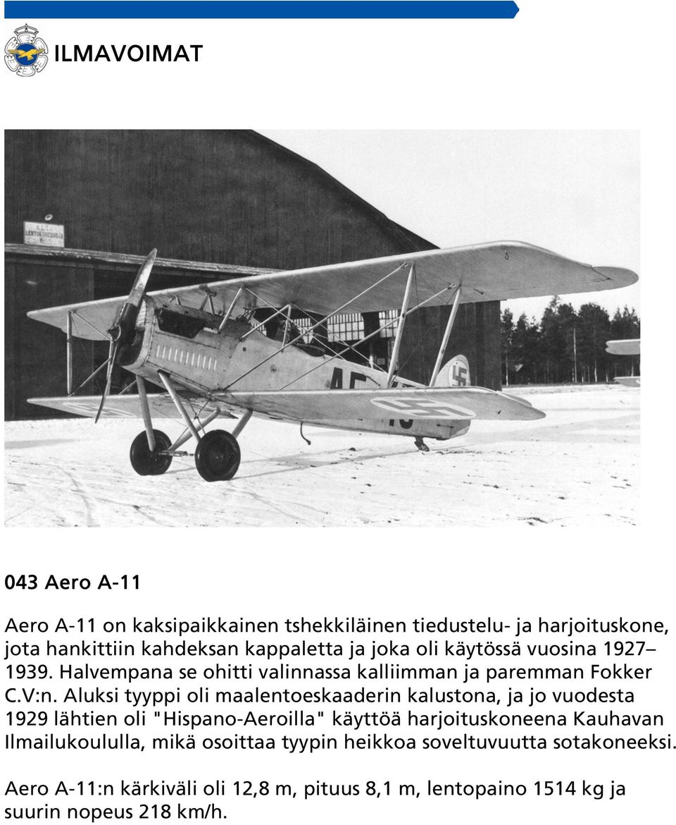 Aluksi tyyppi oli maalentoeskaaderin kalustona, ja jo vuodesta 1929 lähtien oli "Hispano-Aeroilla" käyttöä harjoituskoneena Kauhavan