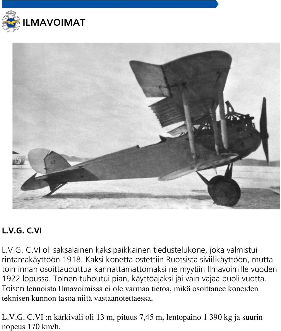 1922 lopussa. Toinen tuhoutui pian, käyttöajaksi jäi vain vajaa puoli vuotta.