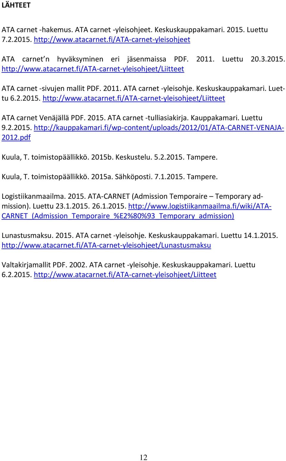 2015. ATA carnet -tulliasiakirja. Kauppakamari. Luettu 9.2.2015. http://kauppakamari.fi/wp-content/uploads/2012/01/ata-carnet-venaja- 2012.pdf Kuula, T. toimistopäällikkö. 2015b. Keskustelu. 5.2.2015. Tampere.