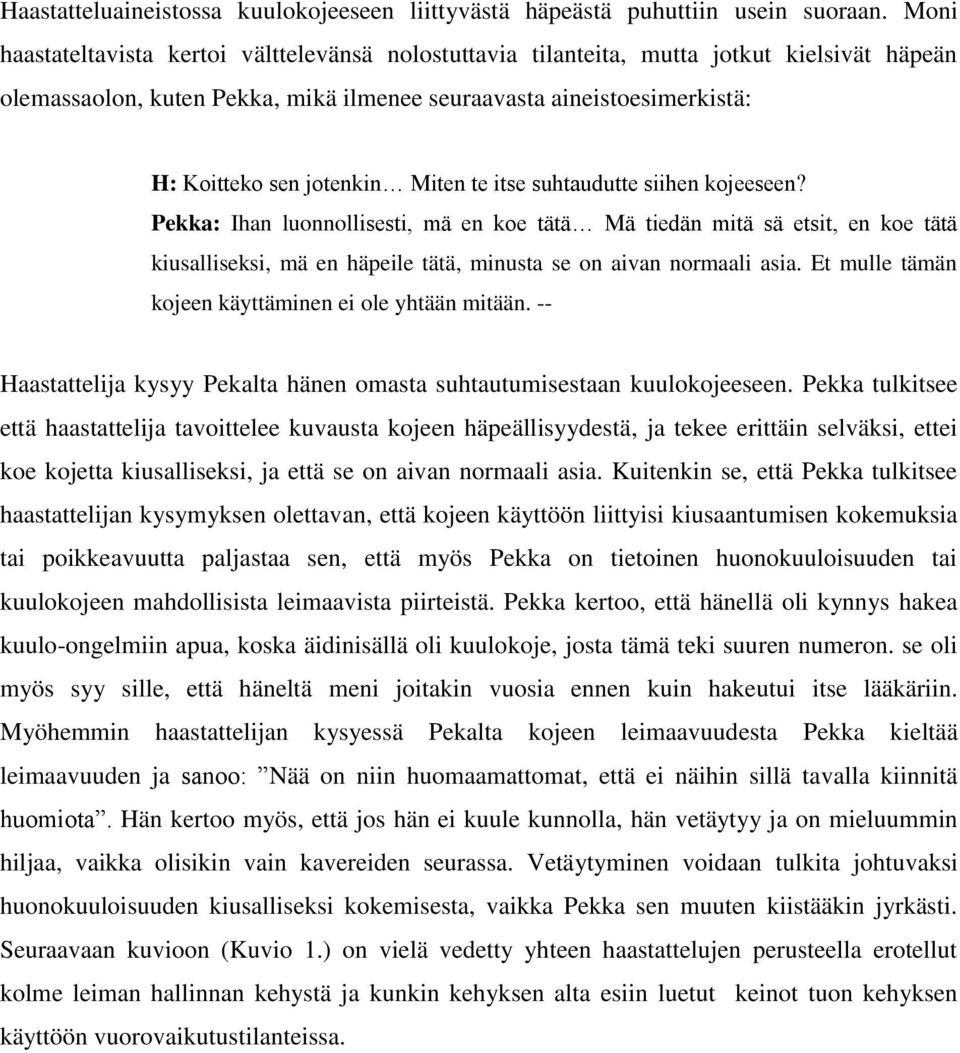 Miten te itse suhtaudutte siihen kojeeseen? Pekka: Ihan luonnollisesti, mä en koe tätä Mä tiedän mitä sä etsit, en koe tätä kiusalliseksi, mä en häpeile tätä, minusta se on aivan normaali asia.