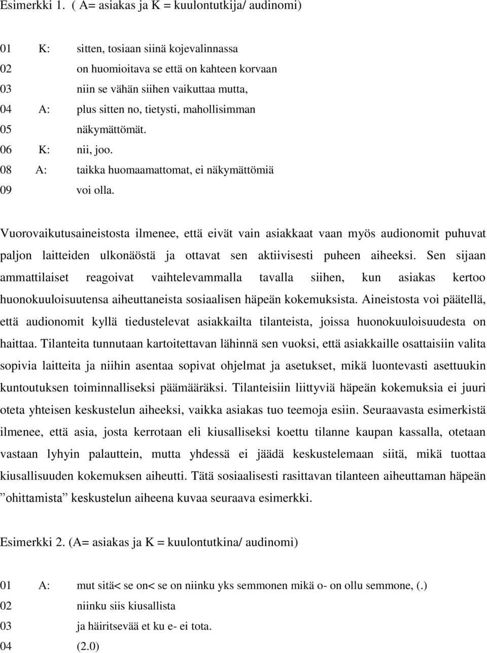 tietysti, mahollisimman 05 näkymättömät. 06 K: nii, joo. 08 A: taikka huomaamattomat, ei näkymättömiä 09 voi olla.