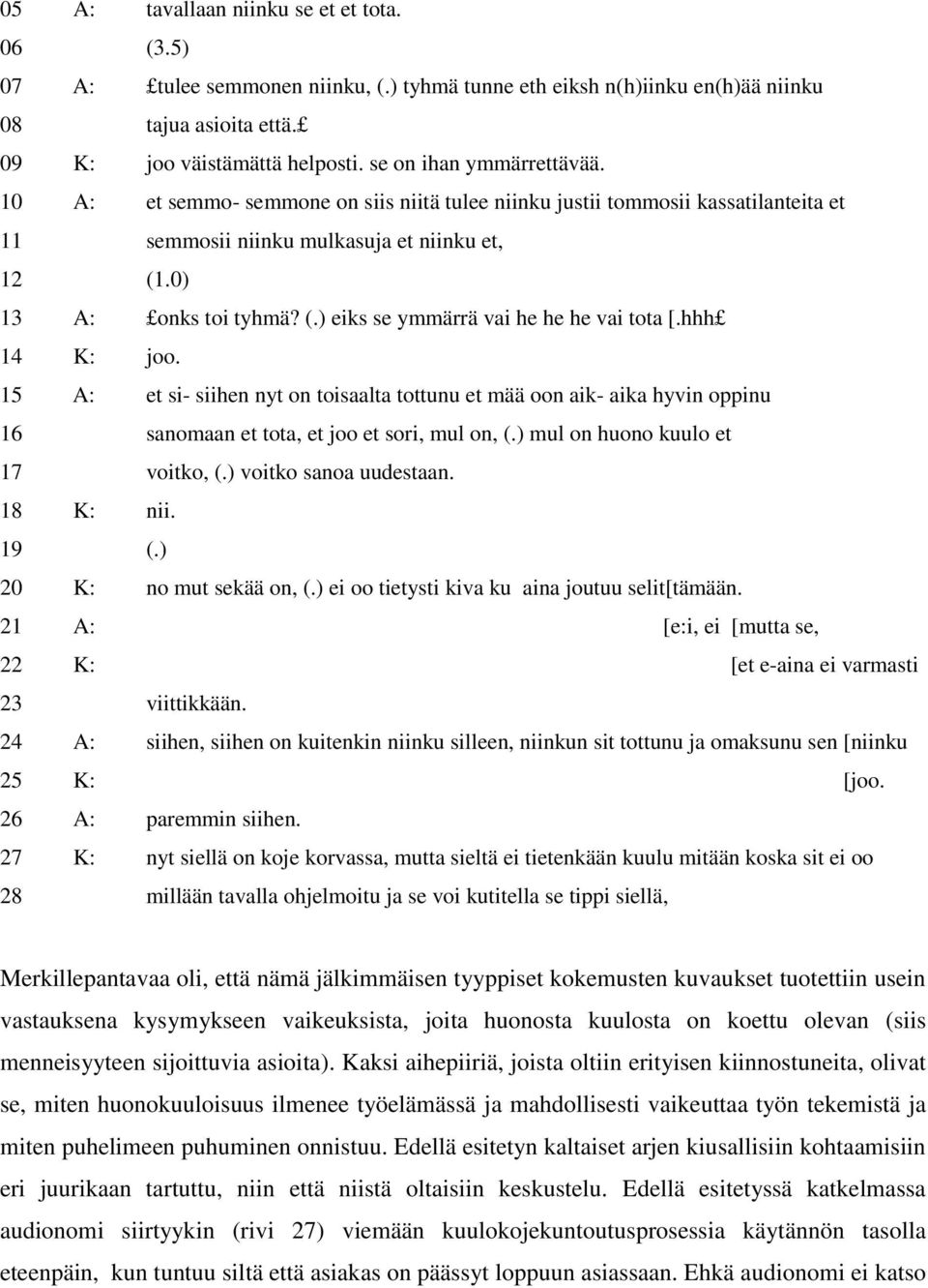 .0) 13 A: onks toi tyhmä? (.) eiks se ymmärrä vai he he he vai tota [.hhh 14 K: joo.