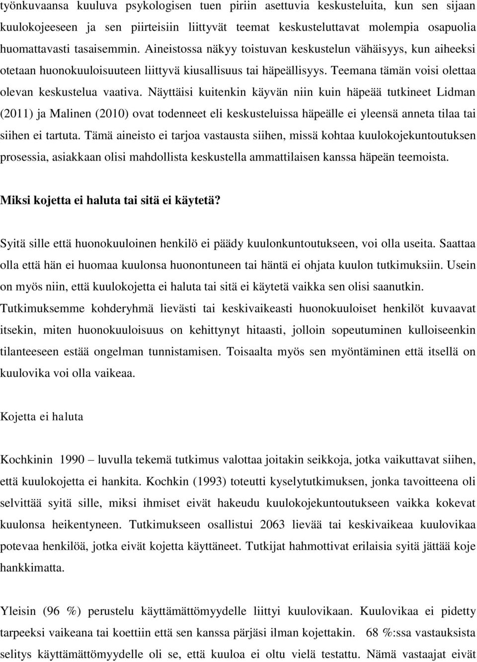 Näyttäisi kuitenkin käyvän niin kuin häpeää tutkineet Lidman (2011) ja Malinen (2010) ovat todenneet eli keskusteluissa häpeälle ei yleensä anneta tilaa tai siihen ei tartuta.