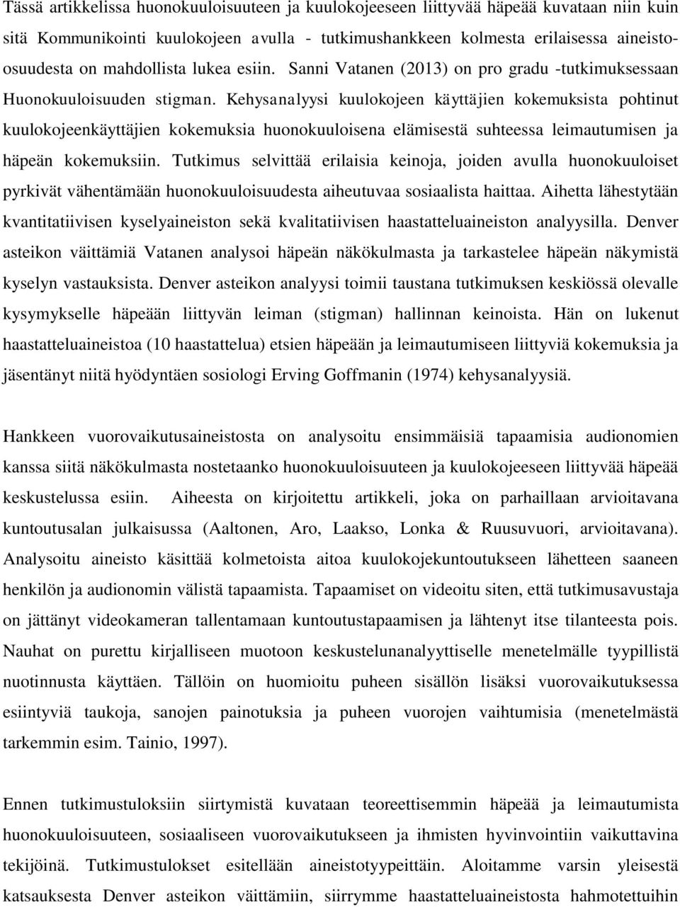 Kehysanalyysi kuulokojeen käyttäjien kokemuksista pohtinut kuulokojeenkäyttäjien kokemuksia huonokuuloisena elämisestä suhteessa leimautumisen ja häpeän kokemuksiin.