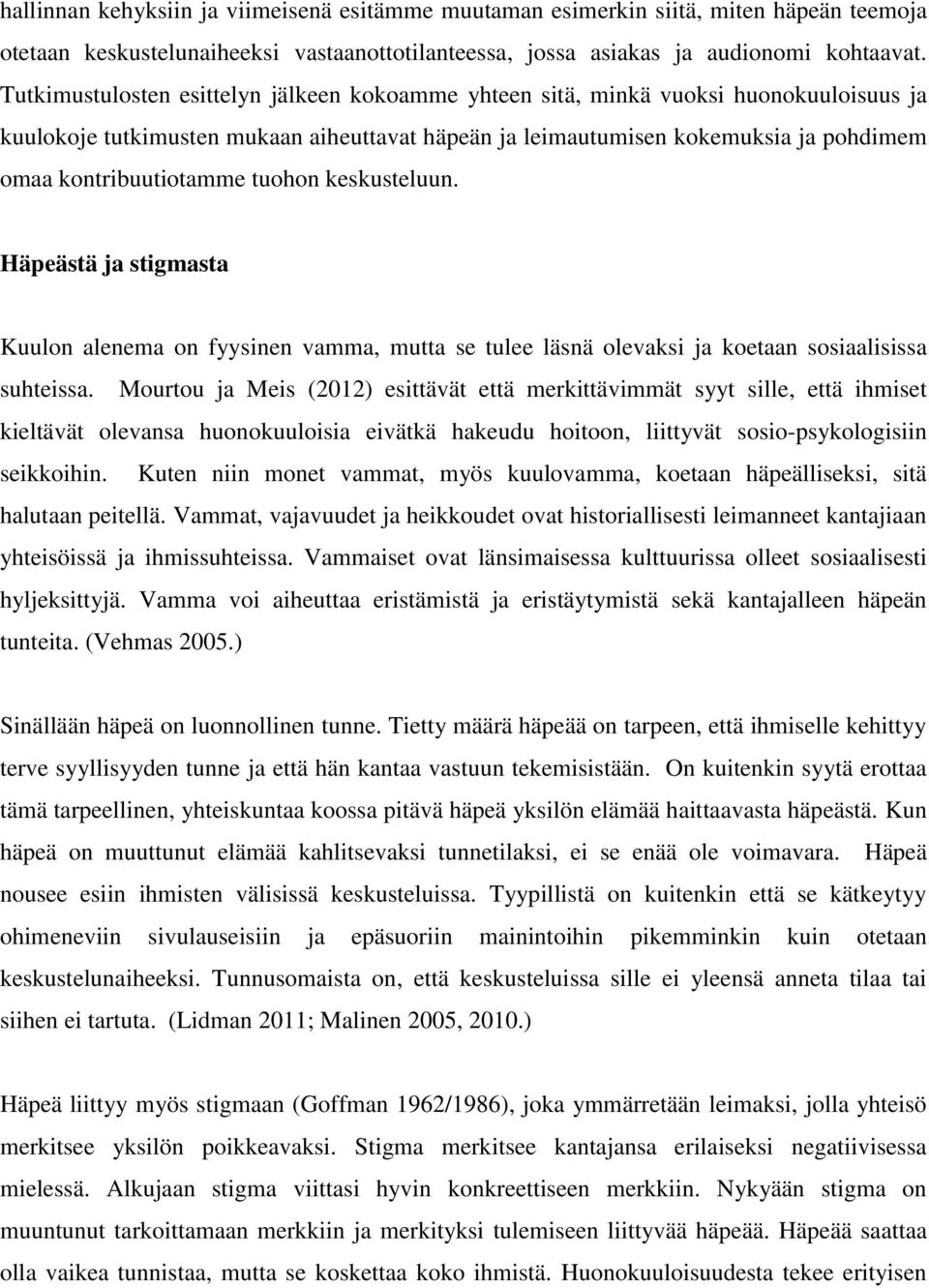 tuohon keskusteluun. Häpeästä ja stigmasta Kuulon alenema on fyysinen vamma, mutta se tulee läsnä olevaksi ja koetaan sosiaalisissa suhteissa.