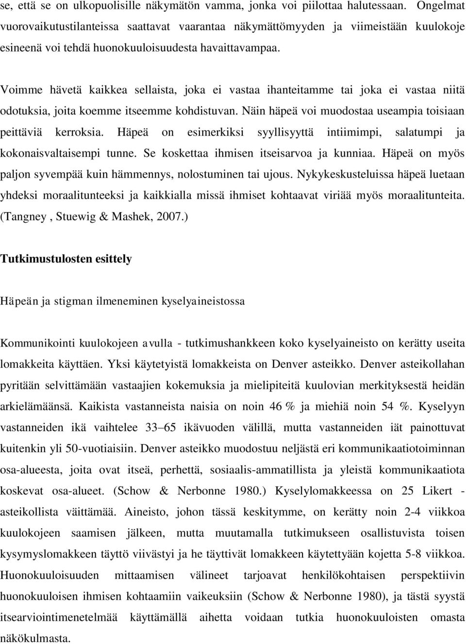 Voimme hävetä kaikkea sellaista, joka ei vastaa ihanteitamme tai joka ei vastaa niitä odotuksia, joita koemme itseemme kohdistuvan. Näin häpeä voi muodostaa useampia toisiaan peittäviä kerroksia.