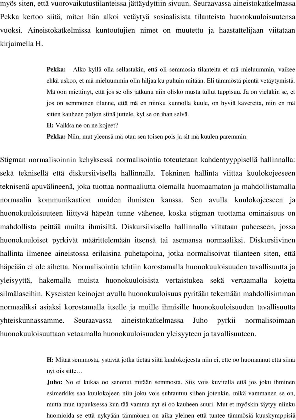 Pekka: --Alko kyllä olla sellastakin, että oli semmosia tilanteita et mä mieluummin, vaikee ehkä uskoo, et mä mieluummin olin hiljaa ku puhuin mitään. Eli tämmöstä pientä vetäytymistä.