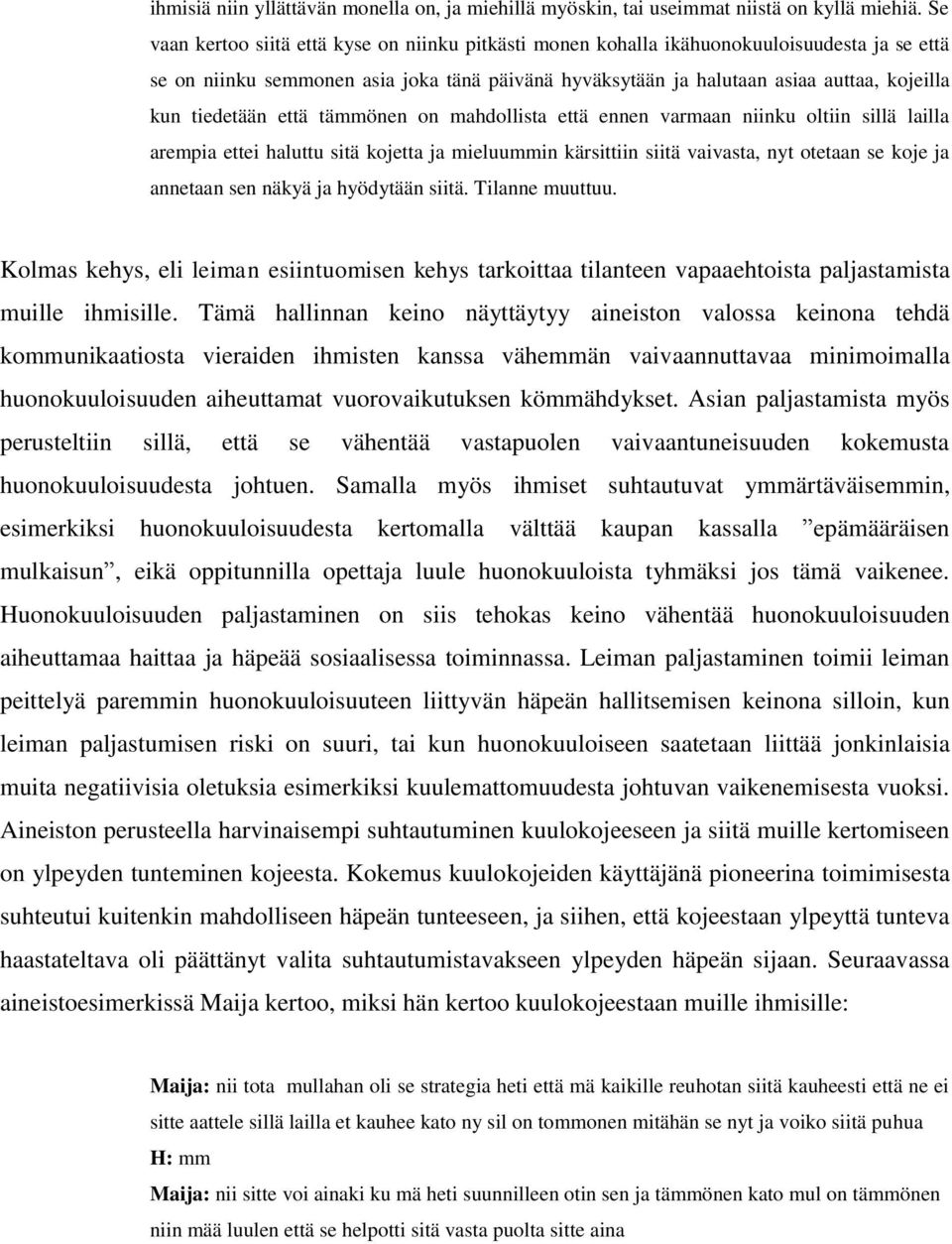 tiedetään että tämmönen on mahdollista että ennen varmaan niinku oltiin sillä lailla arempia ettei haluttu sitä kojetta ja mieluummin kärsittiin siitä vaivasta, nyt otetaan se koje ja annetaan sen