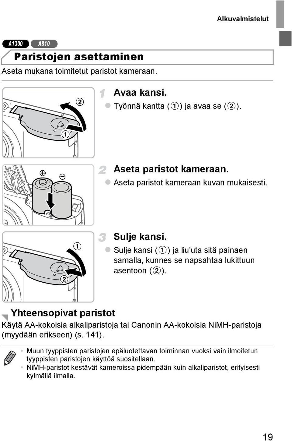 Yhteensopivat paristot Käytä AA-kokoisia alkaliparistoja tai Canonin AA-kokoisia NiMH-paristoja (myydään erikseen) (s. 141).