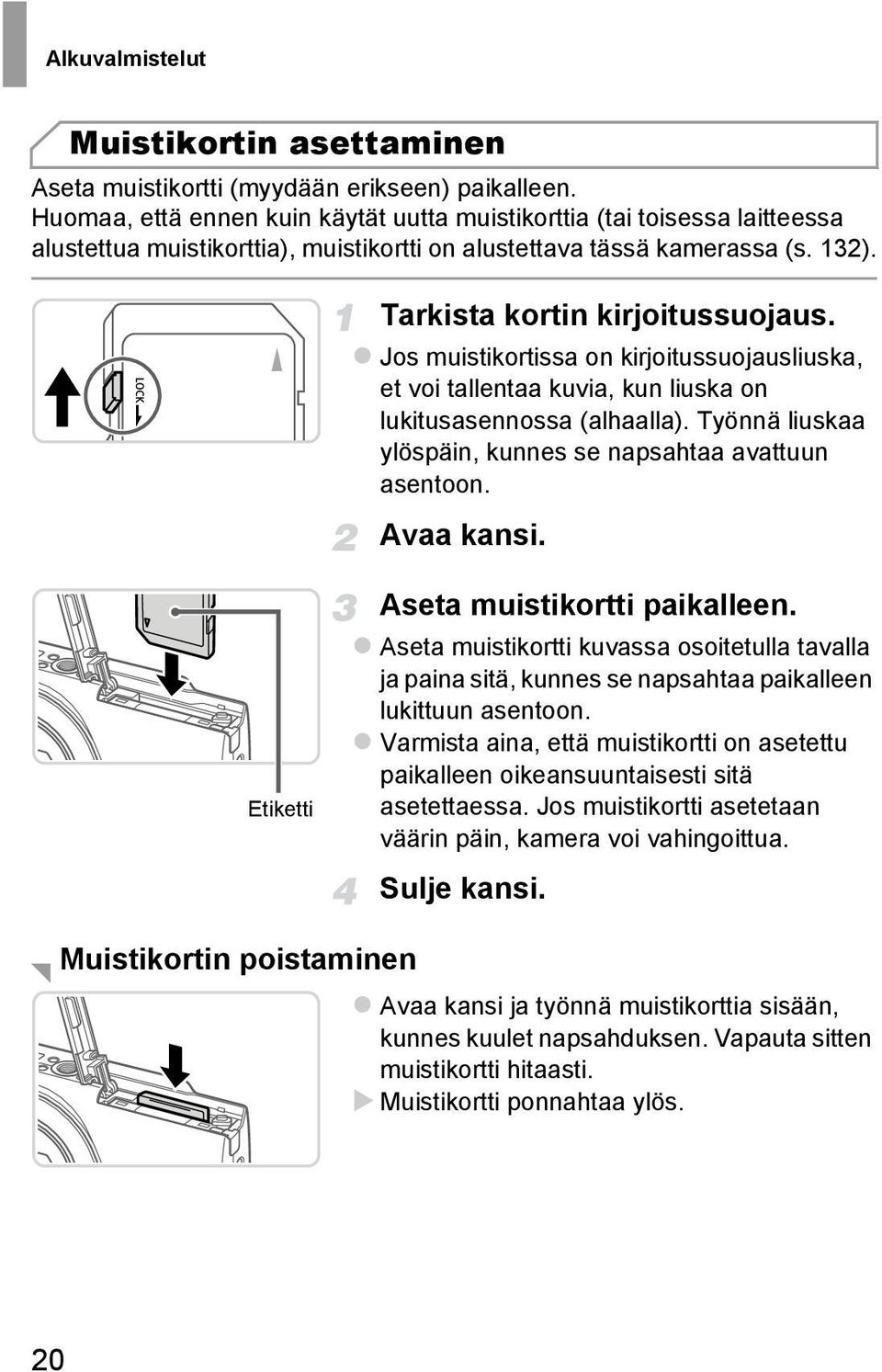 Jos muistikortissa on kirjoitussuojausliuska, et voi tallentaa kuvia, kun liuska on lukitusasennossa (alhaalla). Työnnä liuskaa ylöspäin, kunnes se napsahtaa avattuun asentoon. Avaa kansi.