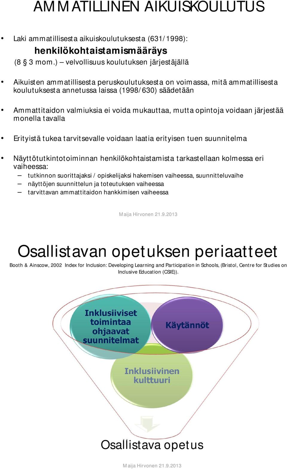 voida mukauttaa, mutta opintoja voidaan järjestää monella tavalla Erityistä tukea tarvitsevalle voidaan laatia erityisen tuen suunnitelma Näyttötutkintotoiminnan henkilökohtaistamista tarkastellaan