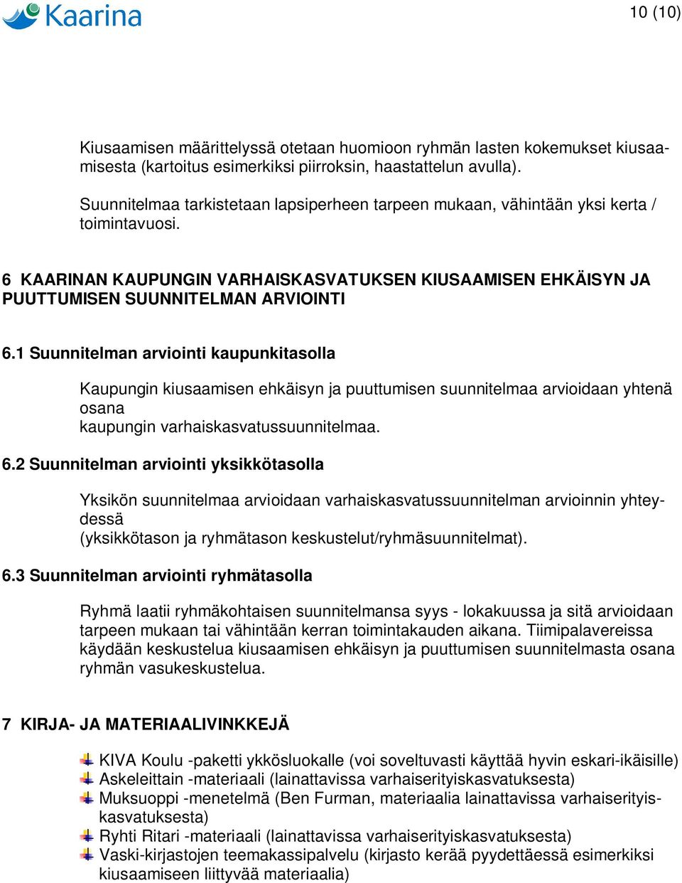 1 Suunnitelman arviointi kaupunkitasolla Kaupungin kiusaamisen ehkäisyn ja puuttumisen suunnitelmaa arvioidaan yhtenä osana kaupungin varhaiskasvatussuunnitelmaa. 6.