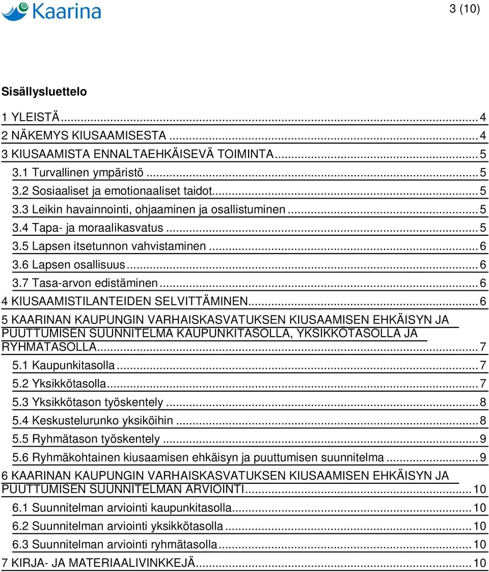 .. 6 5 KAARINAN KAUPUNGIN VARHAISKASVATUKSEN KIUSAAMISEN EHKÄISYN JA PUUTTUMISEN SUUNNITELMA KAUPUNKITASOLLA, YKSIKKÖTASOLLA JA RYHMÄTASOLLA... 7 5.1 Kaupunkitasolla... 7 5.2 Yksikkötasolla... 7 5.3 Yksikkötason työskentely.