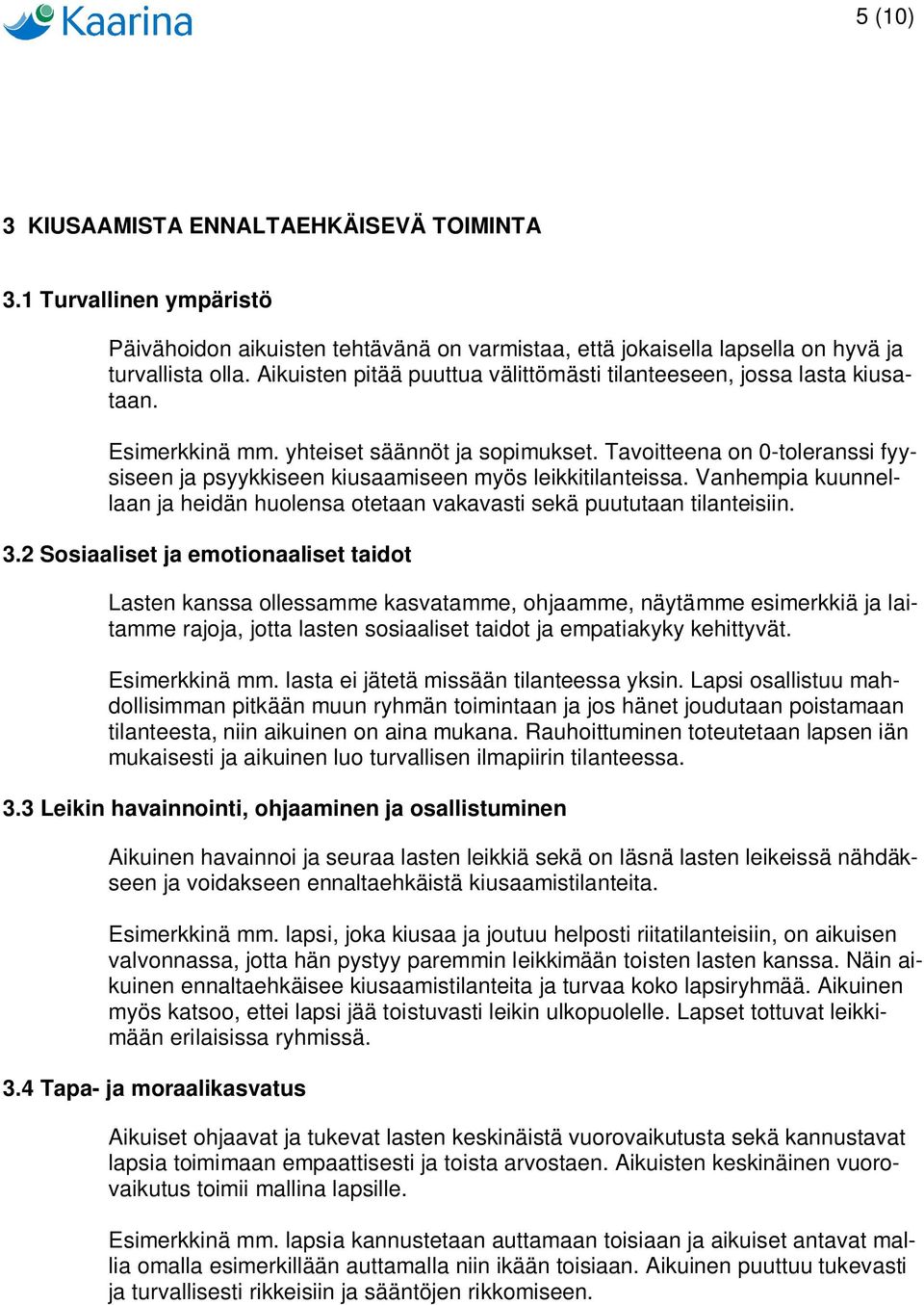 Tavoitteena on 0-toleranssi fyysiseen ja psyykkiseen kiusaamiseen myös leikkitilanteissa. Vanhempia kuunnellaan ja heidän huolensa otetaan vakavasti sekä puututaan tilanteisiin. 3.