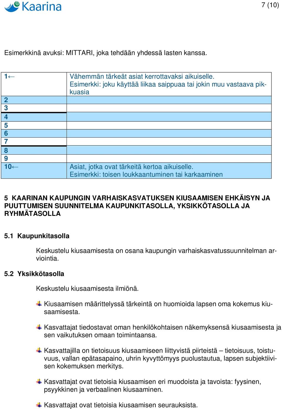 Esimerkki: toisen loukkaantuminen tai karkaaminen 5 KAARINAN KAUPUNGIN VARHAISKASVATUKSEN KIUSAAMISEN EHKÄISYN JA PUUTTUMISEN SUUNNITELMA KAUPUNKITASOLLA, YKSIKKÖTASOLLA JA RYHMÄTASOLLA 5.