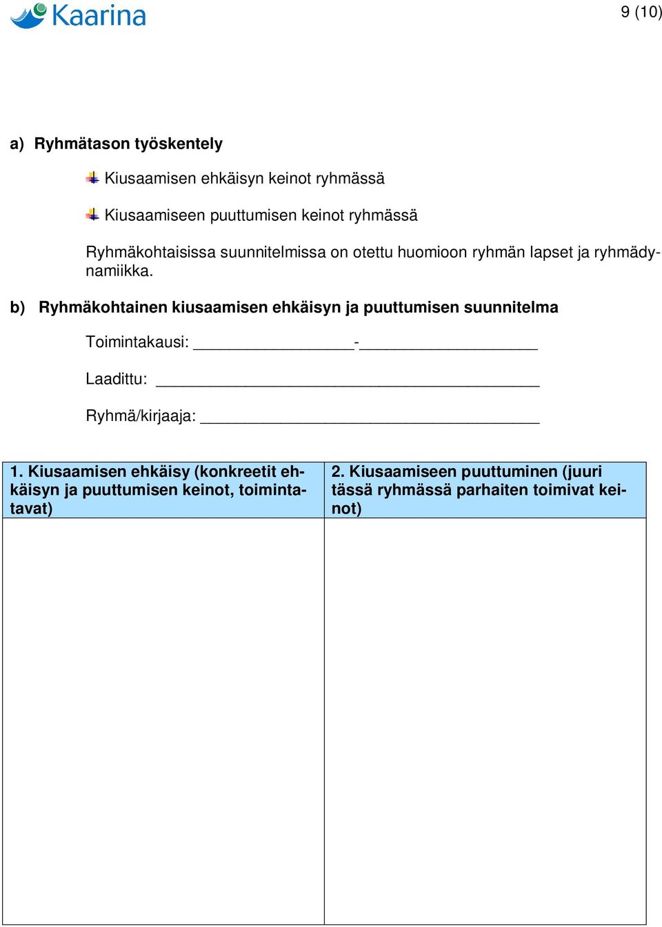 b) Ryhmäkohtainen kiusaamisen ehkäisyn ja puuttumisen suunnitelma Toimintakausi: - Laadittu: Ryhmä/kirjaaja: 1.