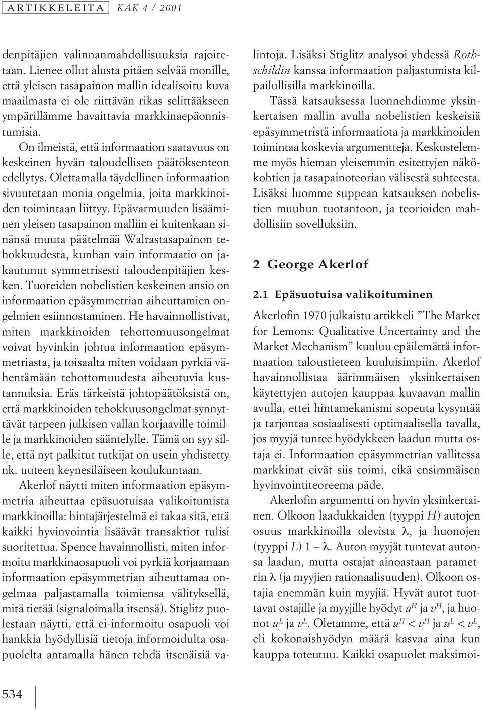 On ilmeistä, että informaation saatavuus on keskeinen hyvän taloudellisen päätöksenteon edellytys.