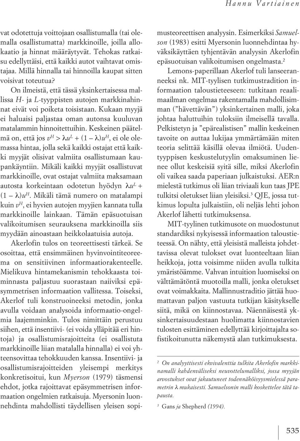 On ilmeistä, että tässä yksinkertaisessa mallissa H - ja L -tyyppisten autojen markkinahinnat eivät voi poiketa toisistaan.