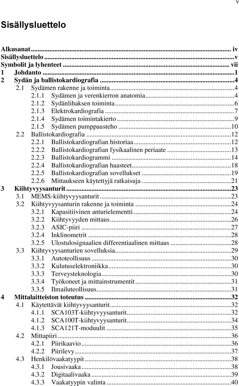 .. 12 2.2.2 Ballistokardiografian fysikaalinen periaate... 13 2.2.3 Ballistokardiogrammi... 14 2.2.4 Ballistokardiografian haasteet... 18 2.2.5 Ballistokardiografian sovellukset... 19 2.2.6 Mittaukseen käytettyjä ratkaisuja.