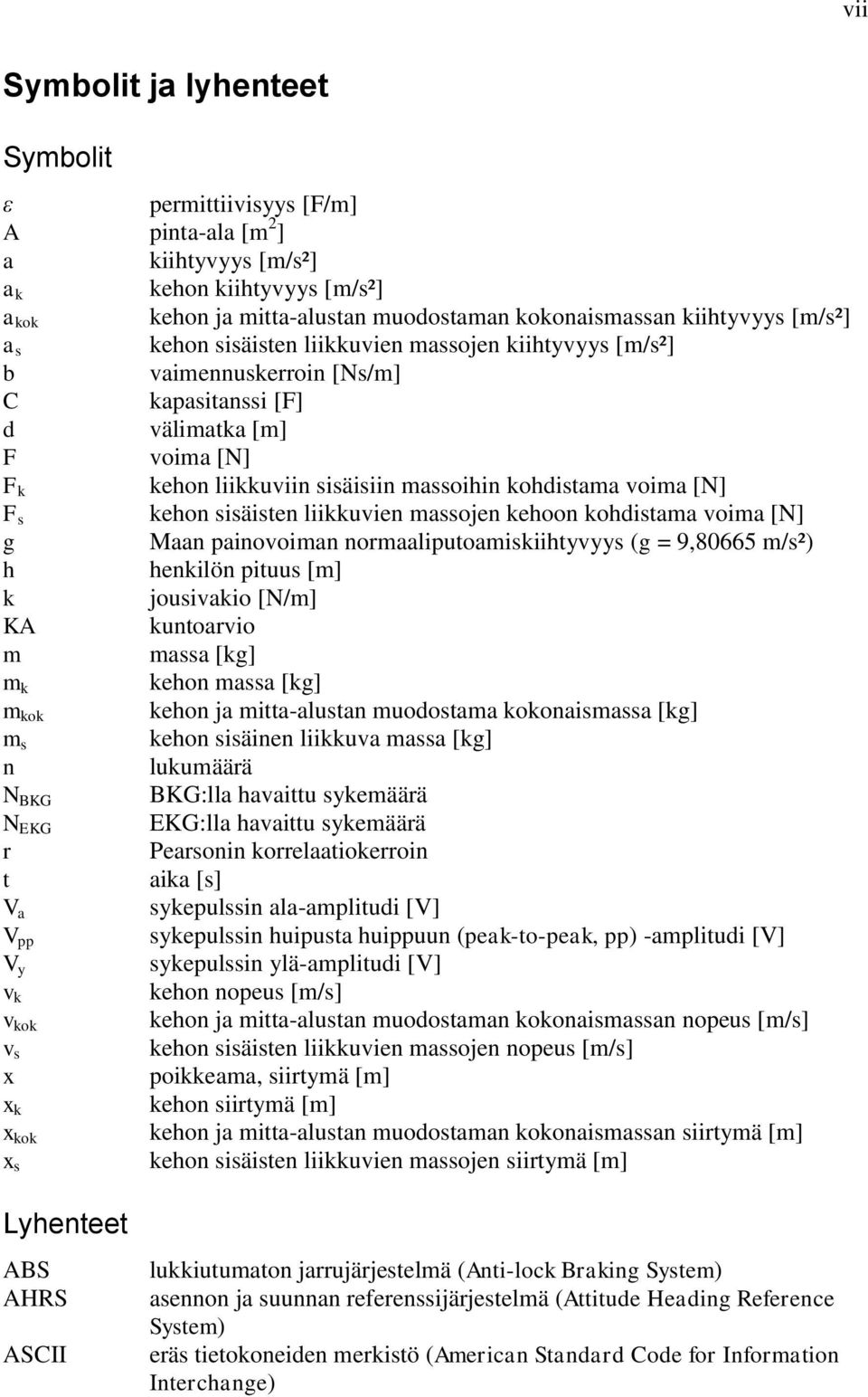 kehon sisäisten liikkuvien massojen kehoon kohdistama voima [N] g Maan painovoiman normaaliputoamiskiihtyvyys (g = 9,80665 m/s²) h henkilön pituus [m] k jousivakio [N/m] KA kuntoarvio m massa [kg] m