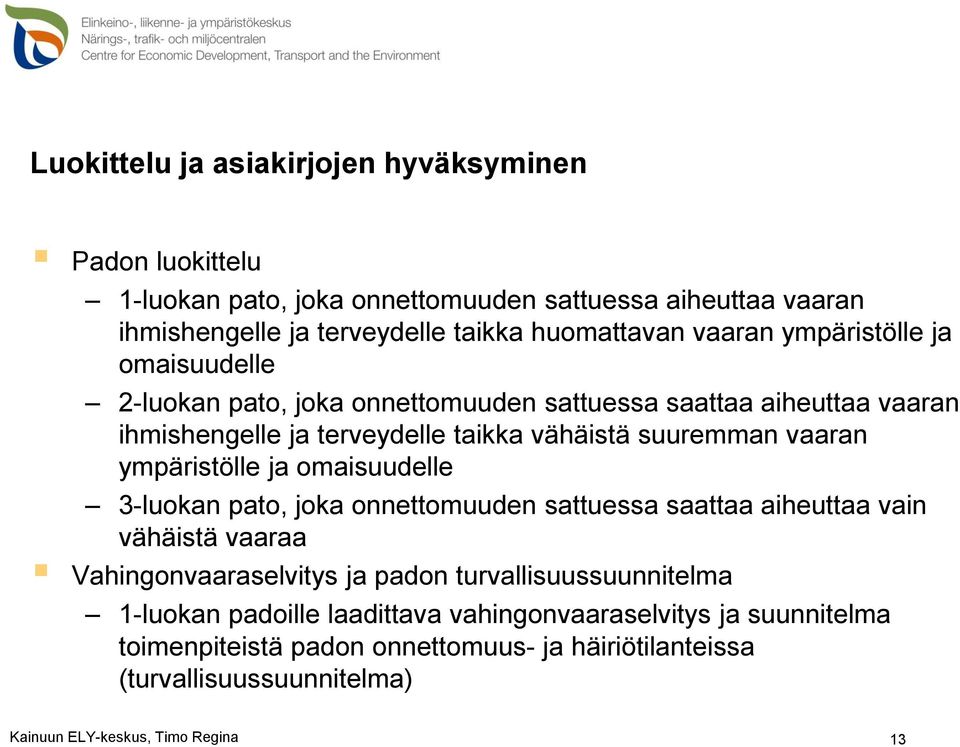 ympäristölle ja omaisuudelle 3-luokan pato, joka onnettomuuden sattuessa saattaa aiheuttaa vain vähäistä vaaraa Vahingonvaaraselvitys ja padon turvallisuussuunnitelma