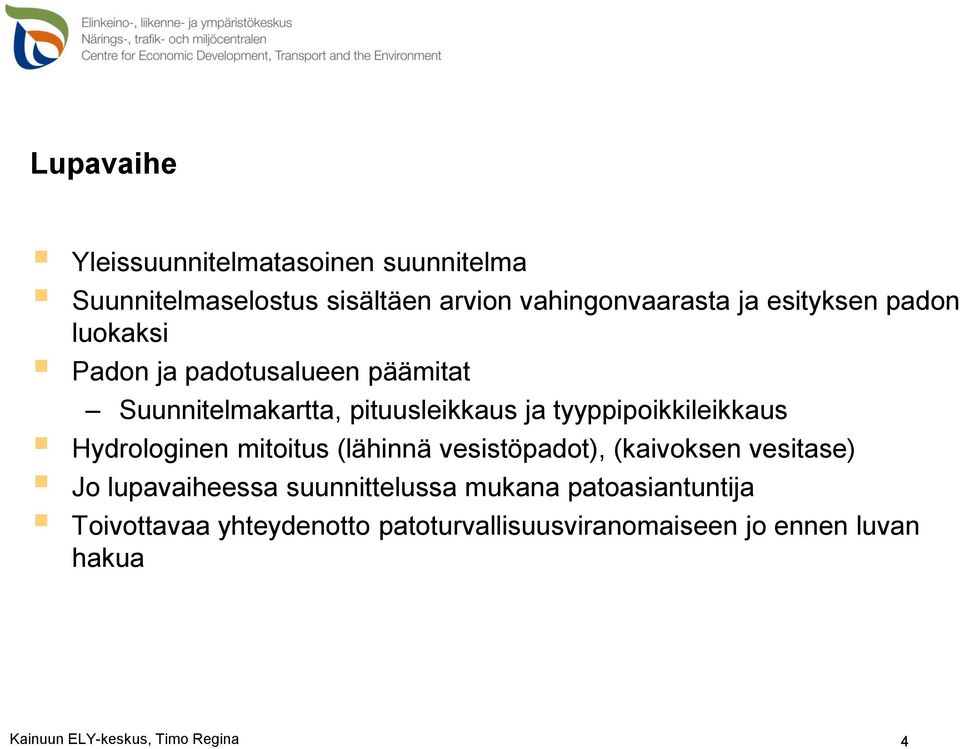 tyyppipoikkileikkaus Hydrologinen mitoitus (lähinnä vesistöpadot), (kaivoksen vesitase) Jo lupavaiheessa