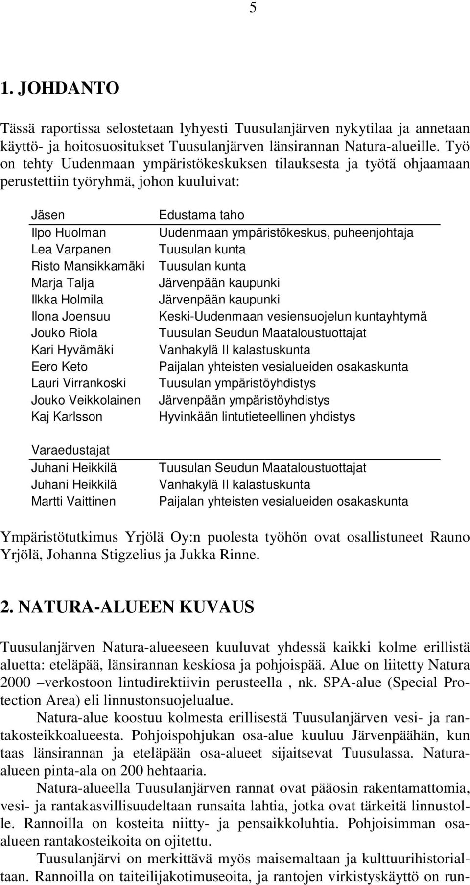 Joensuu Jouko Riola Kari Hyvämäki Eero Keto Lauri Virrankoski Jouko Veikkolainen Kaj Karlsson Varaedustajat Juhani Heikkilä Juhani Heikkilä Martti Vaittinen Edustama taho Uudenmaan ympäristökeskus,