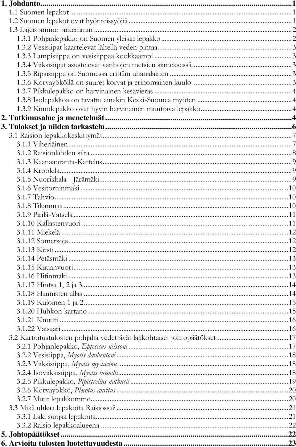 .. 3 1.3.7 Pikkulepakko on harvinainen kesävieras... 4 1.3.8 Isolepakkoa on tavattu ainakin Keski-Suomea myöten... 4 1.3.9 Kimolepakko ovat hyvin harvinainen muuttava lepakko... 4 2.