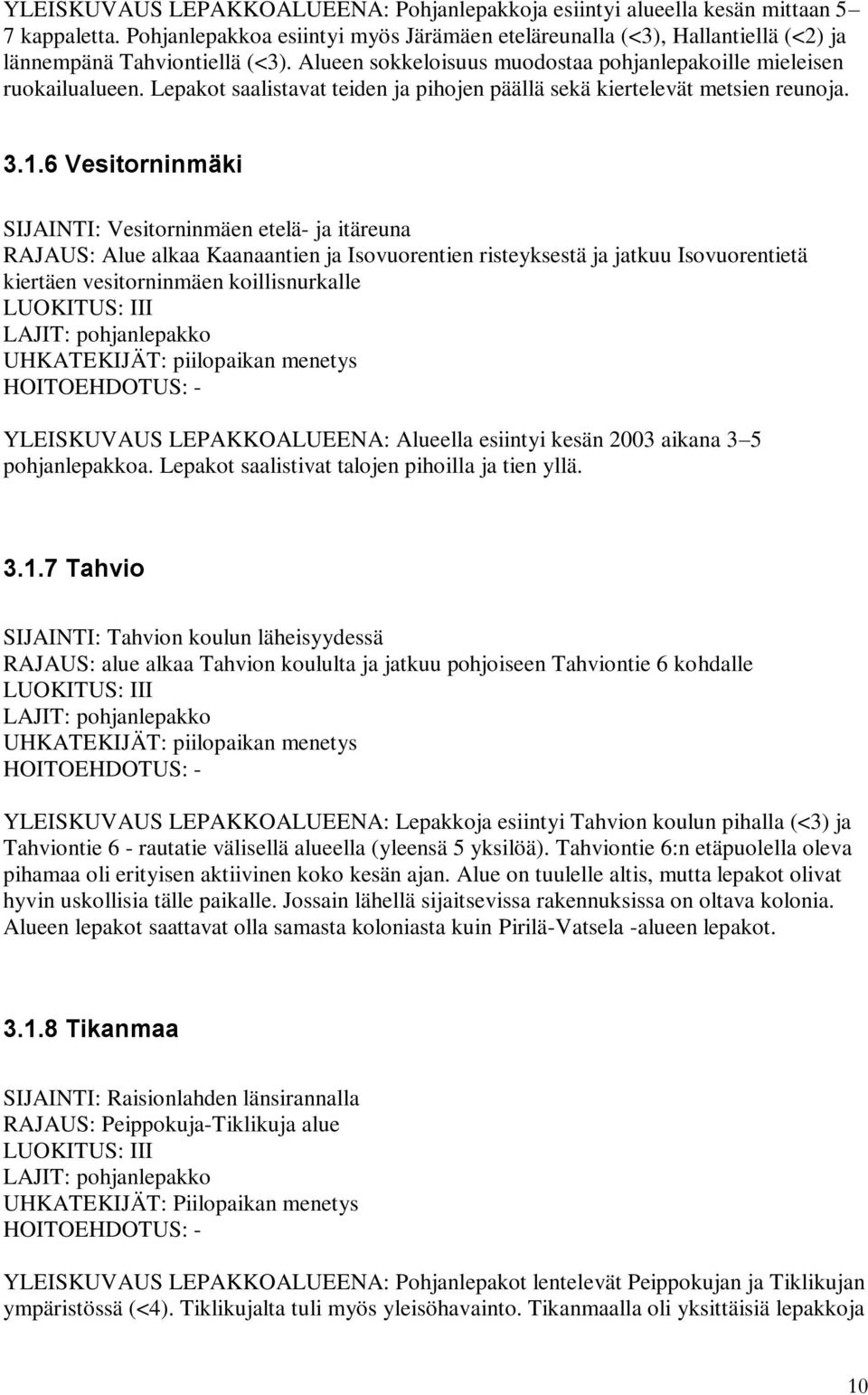 Lepakot saalistavat teiden ja pihojen päällä sekä kiertelevät metsien reunoja. 3.1.