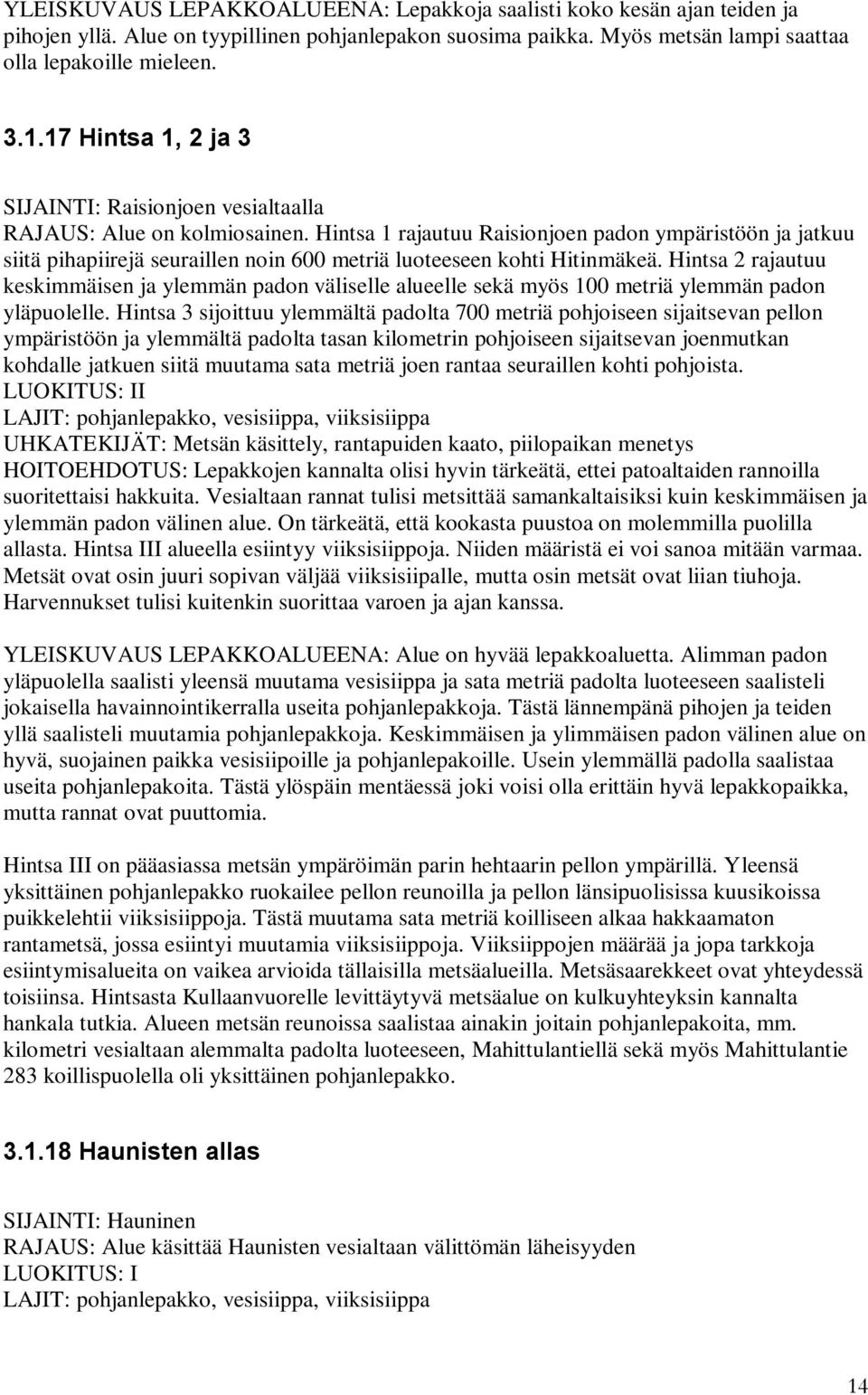 Hintsa 1 rajautuu Raisionjoen padon ympäristöön ja jatkuu siitä pihapiirejä seuraillen noin 600 metriä luoteeseen kohti Hitinmäkeä.