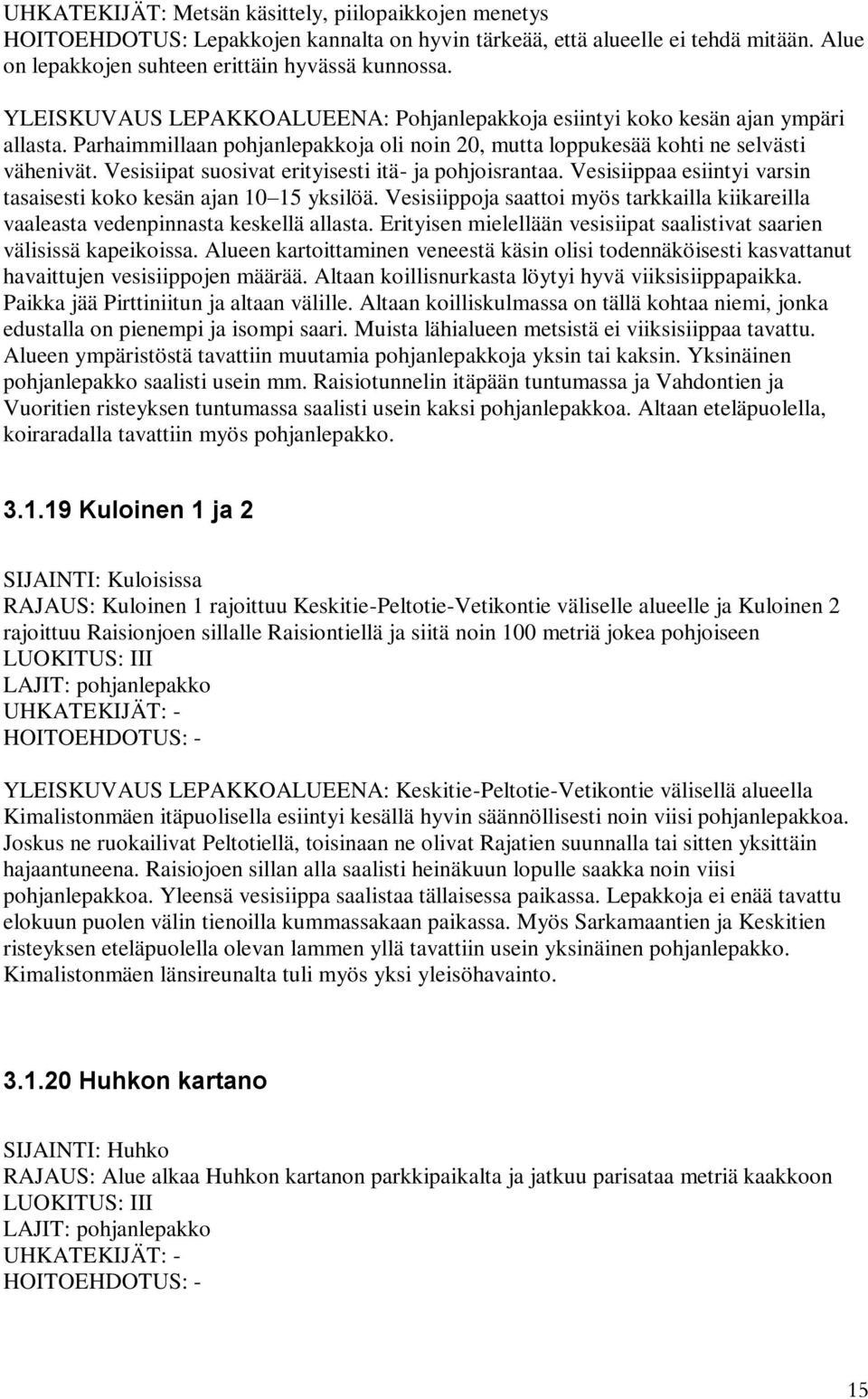 Vesisiipat suosivat erityisesti itä- ja pohjoisrantaa. Vesisiippaa esiintyi varsin tasaisesti koko kesän ajan 10 15 yksilöä.