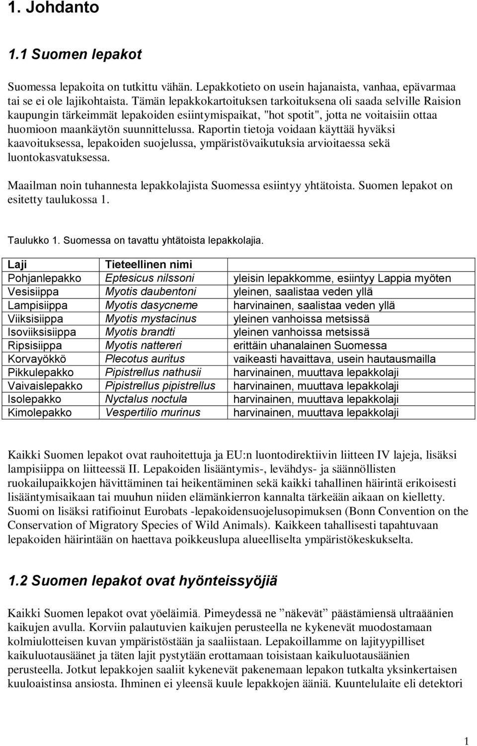 Raportin tietoja voidaan käyttää hyväksi kaavoituksessa, lepakoiden suojelussa, ympäristövaikutuksia arvioitaessa sekä luontokasvatuksessa.