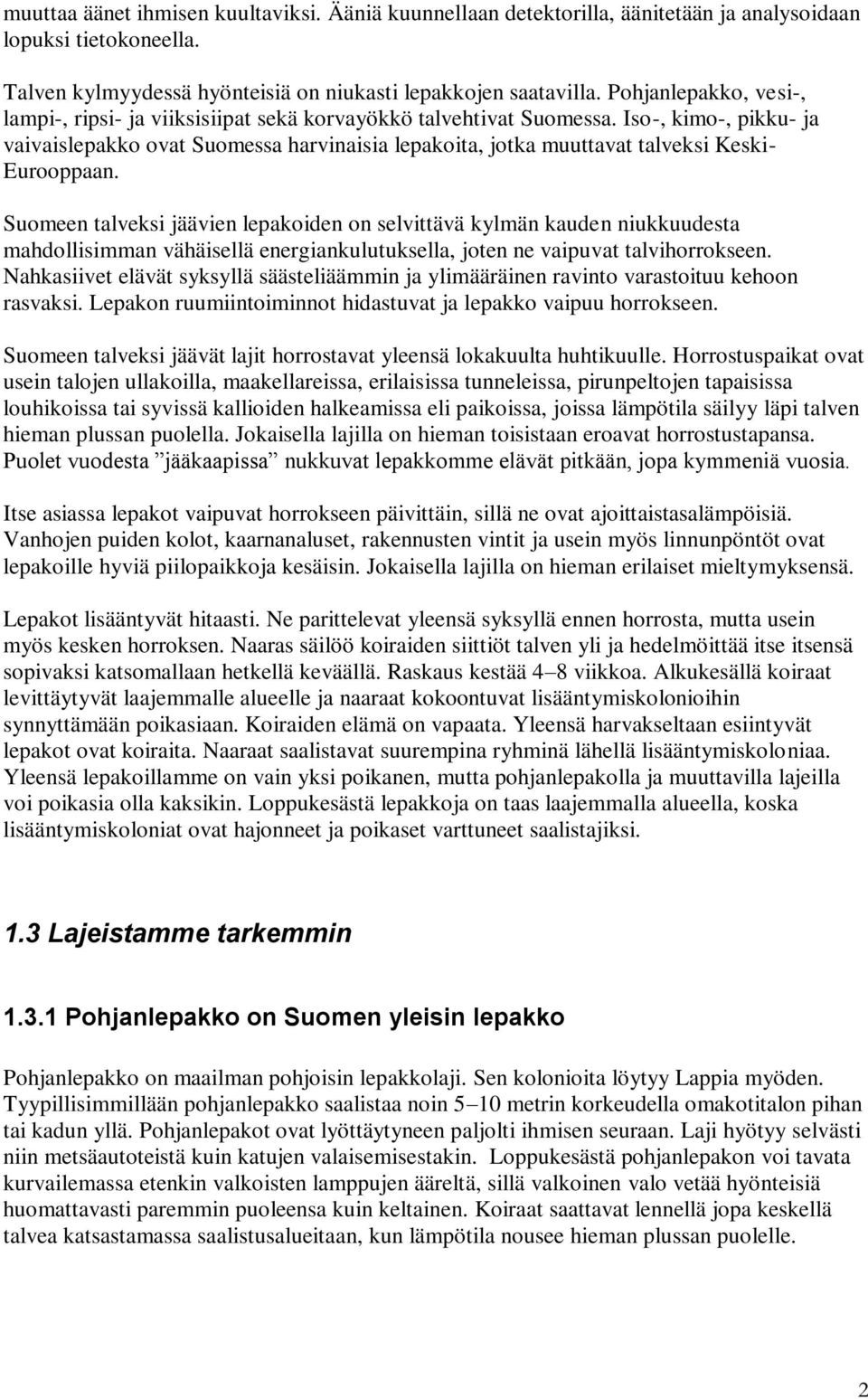 Iso-, kimo-, pikku- ja vaivaislepakko ovat Suomessa harvinaisia lepakoita, jotka muuttavat talveksi Keski- Eurooppaan.