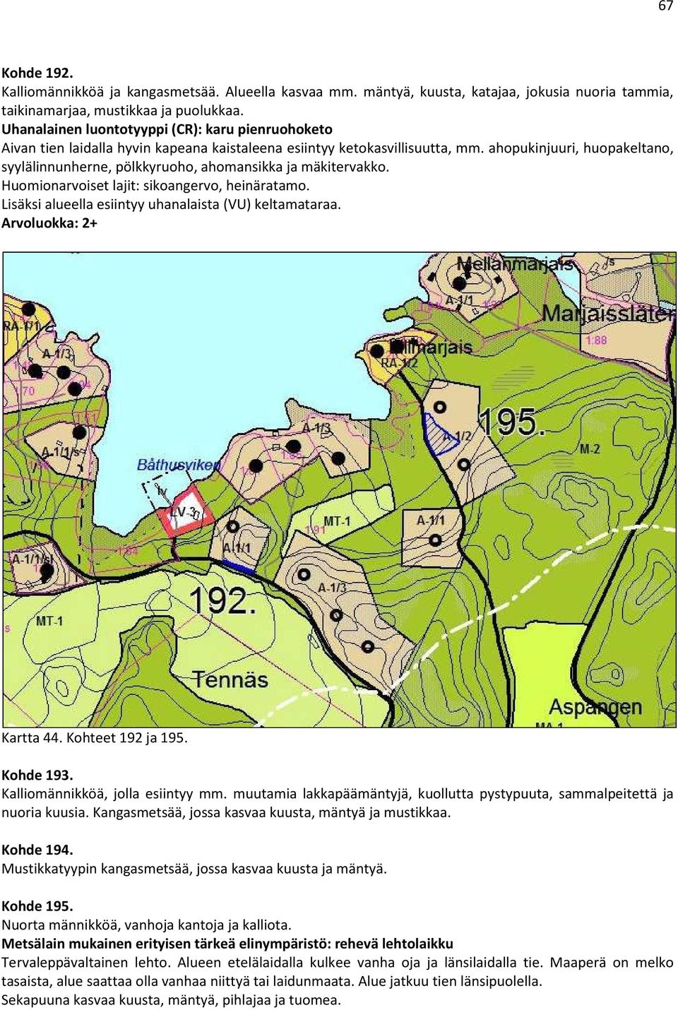 ahopukinjuuri, huopakeltano, syylälinnunherne, pölkkyruoho, ahomansikka ja mäkitervakko. Huomionarvoiset lajit: sikoangervo, heinäratamo. Lisäksi alueella esiintyy uhanalaista (VU) keltamataraa.