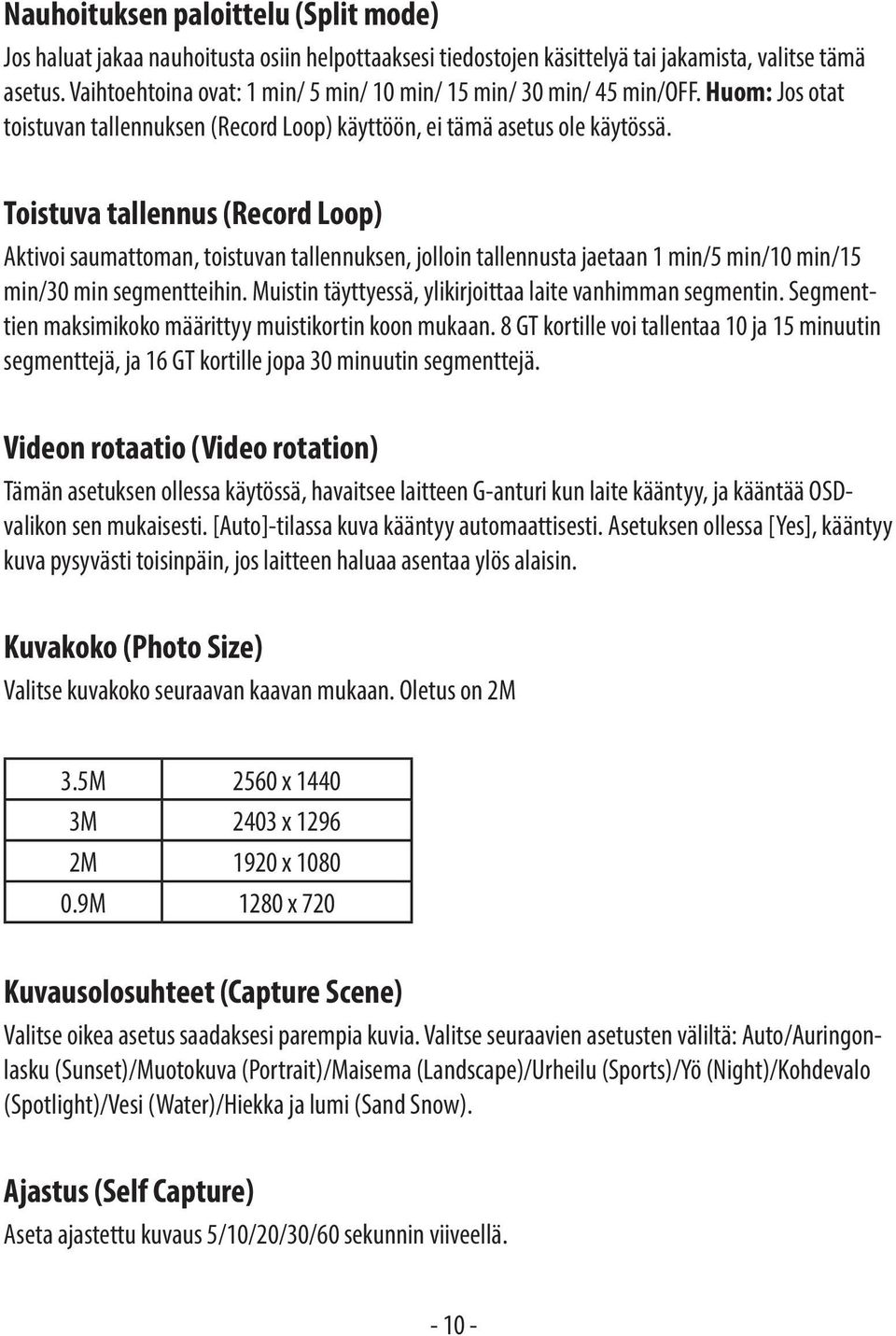 Toistuva tallennus (Record Loop) Aktivoi saumattoman, toistuvan tallennuksen, jolloin tallennusta jaetaan 1 min/5 min/10 min/15 min/30 min segmentteihin.