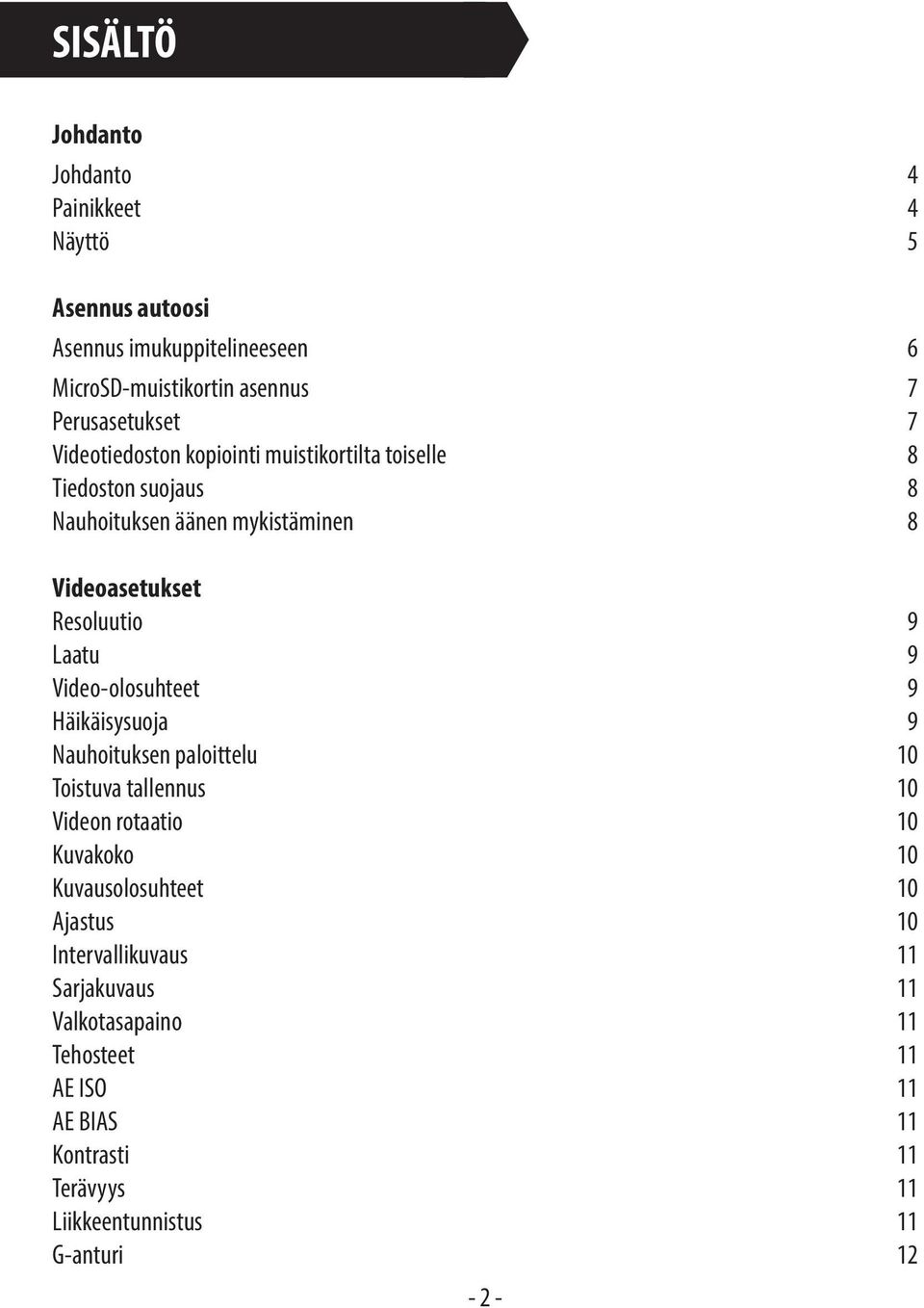 Video-olosuhteet 9 Häikäisysuoja 9 Nauhoituksen paloittelu 10 Toistuva tallennus 10 Videon rotaatio 10 Kuvakoko 10 Kuvausolosuhteet 10 Ajastus