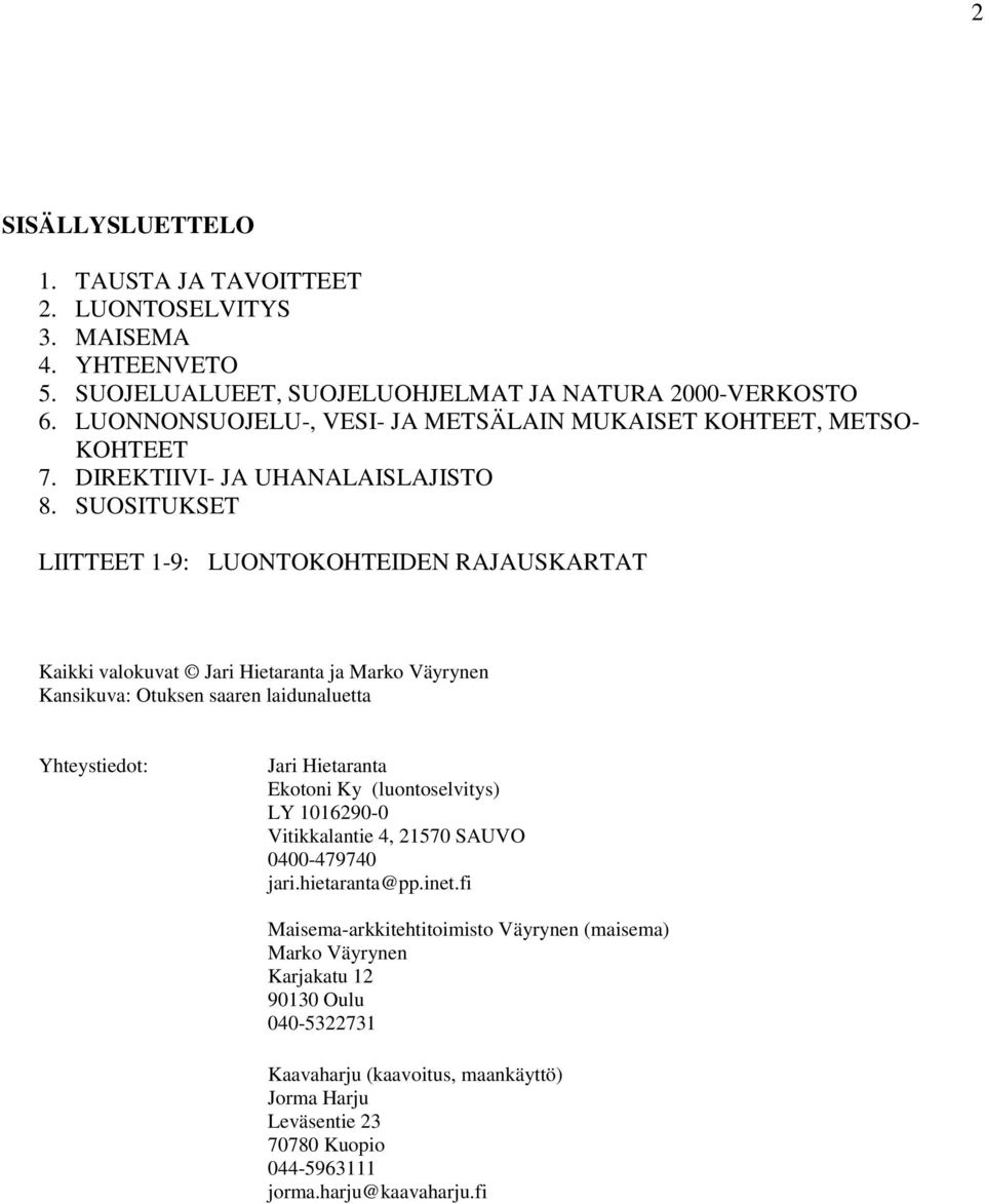 SUOSITUKSET LIITTEET 1-9: LUONTOKOHTEIDEN RAJAUSKARTAT Kaikki valokuvat Jari Hietaranta ja Marko Väyrynen Kansikuva: Otuksen saaren laidunaluetta Yhteystiedot: Jari Hietaranta Ekotoni Ky