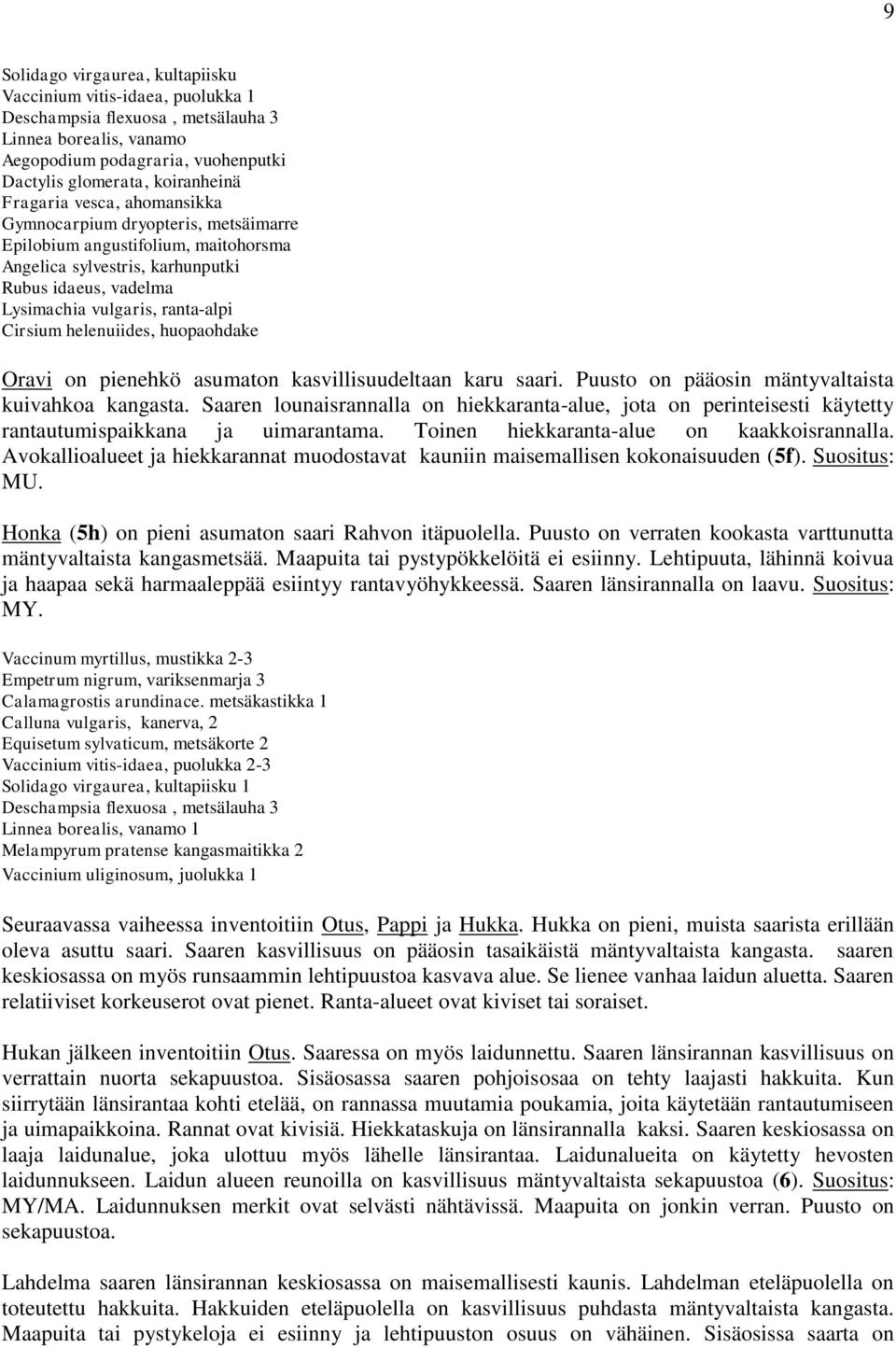 helenuiides, huopaohdake Oravi on pienehkö asumaton kasvillisuudeltaan karu saari. Puusto on pääosin mäntyvaltaista kuivahkoa kangasta.