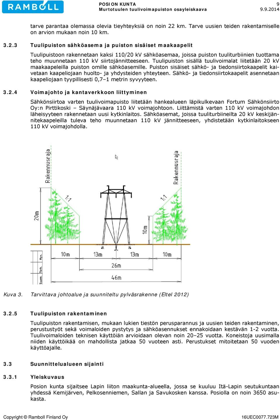 3 Tuulipuiston sähköasema ja puiston sisäiset maakaapelit Tuulipuistoon rakennetaan kaksi 110/20 kv sähköasemaa, joissa puiston tuuliturbiinien tuottama teho muunnetaan 110 kv siirtojännitteeseen.