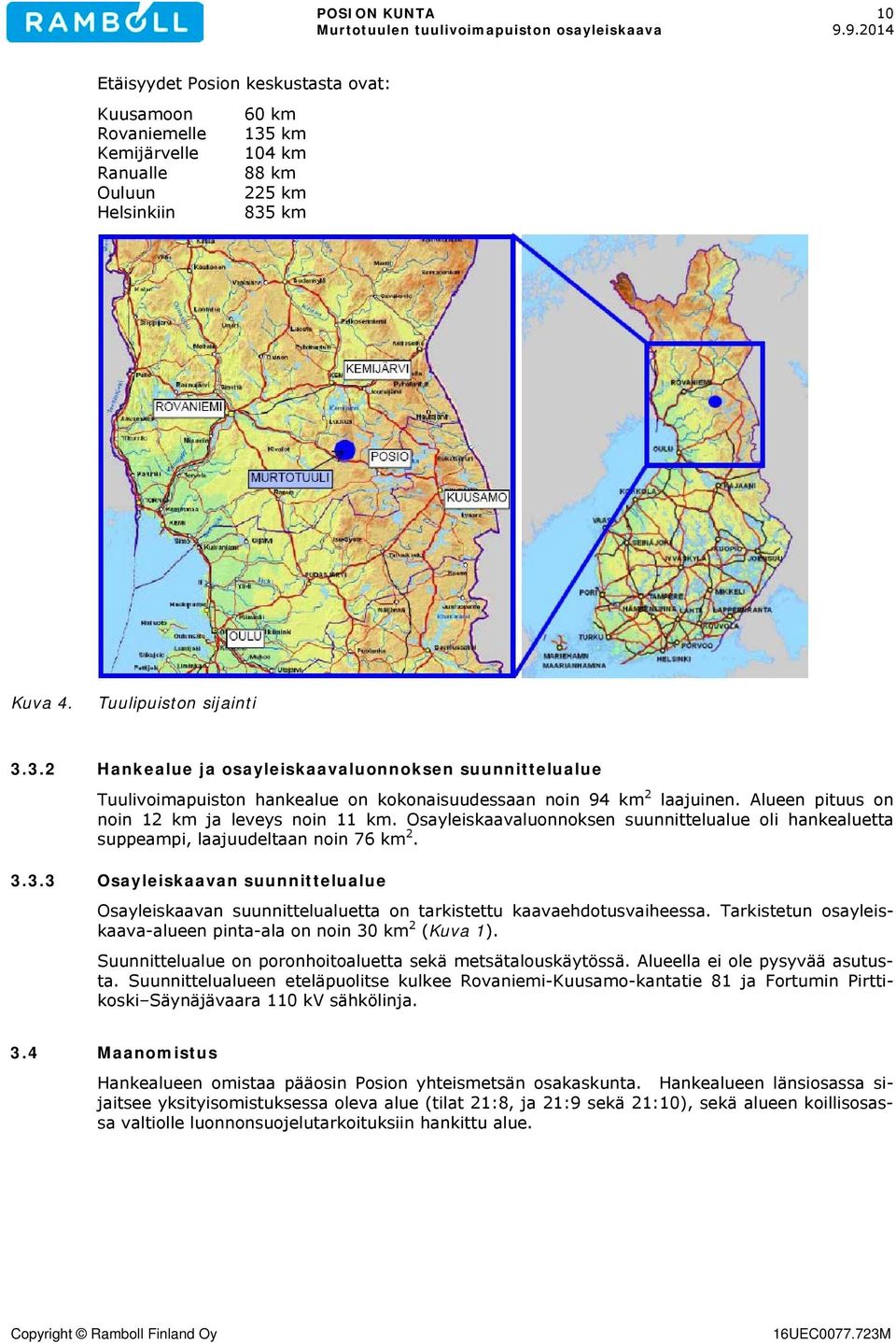 Alueen pituus on noin 12 km ja leveys noin 11 km. Osayleiskaavaluonnoksen suunnittelualue oli hankealuetta suppeampi, laajuudeltaan noin 76 km 2. 3.