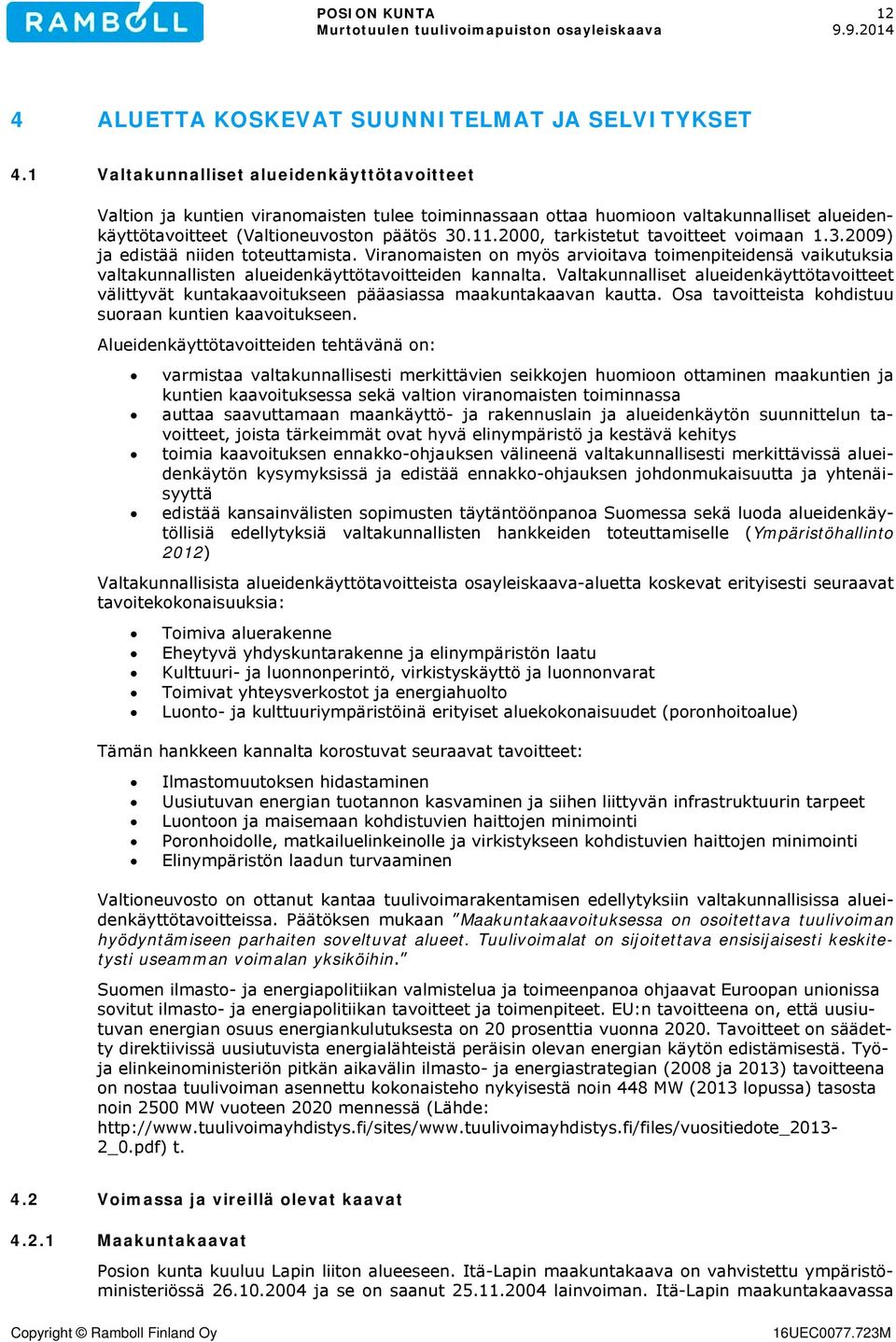 2000, tarkistetut tavoitteet voimaan 1.3.2009) ja edistää niiden toteuttamista. Viranomaisten on myös arvioitava toimenpiteidensä vaikutuksia valtakunnallisten alueidenkäyttötavoitteiden kannalta.