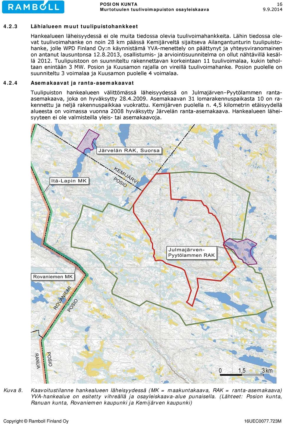 yhteysviranomainen on antanut lausuntonsa 12.8.2013, osallistumis- ja arviointisuunnitelma on ollut nähtävillä kesällä 2012.