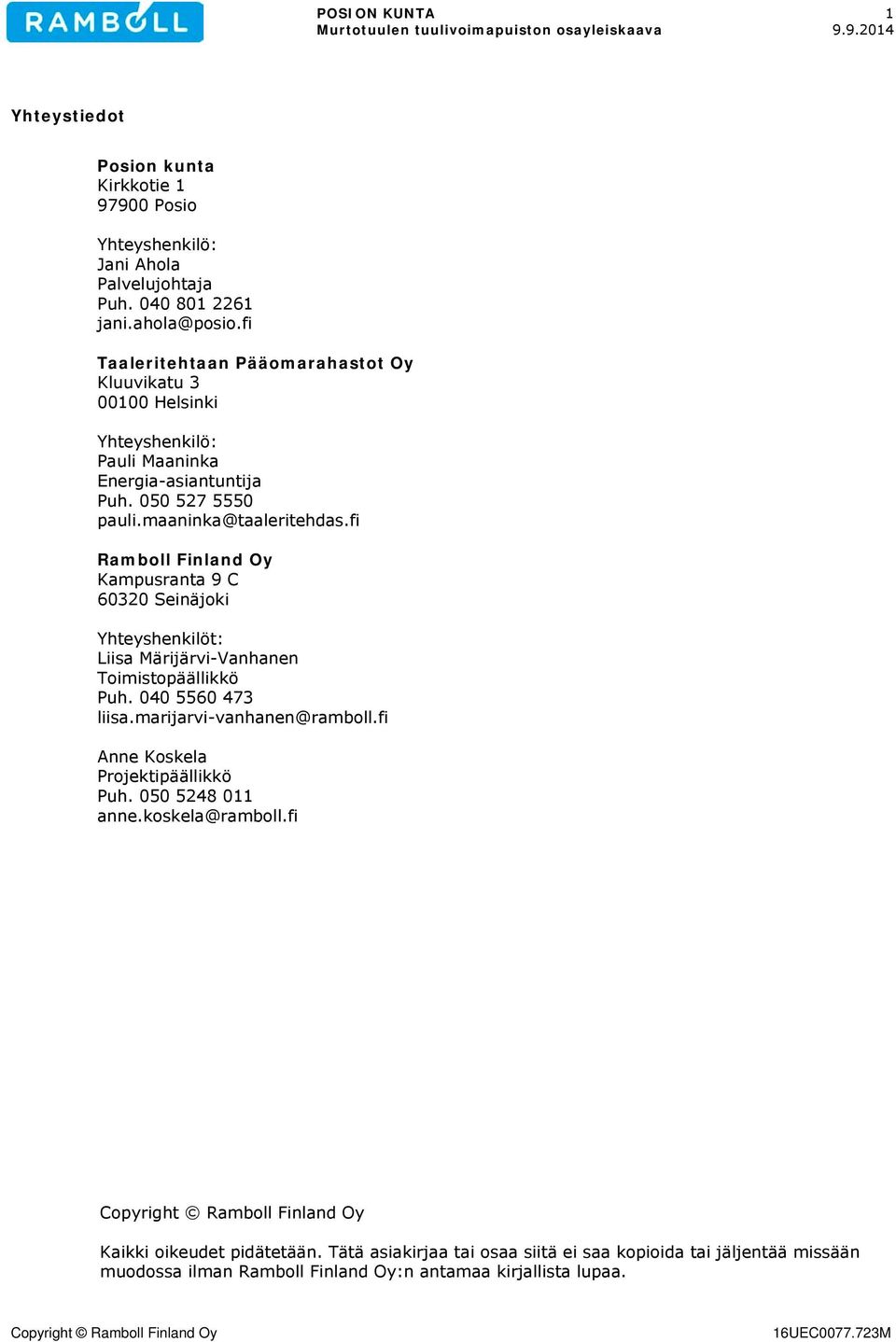 fi Ramboll Finland Oy Kampusranta 9 C 60320 Seinäjoki Yhteyshenkilöt: Liisa Märijärvi-Vanhanen Toimistopäällikkö Puh. 040 5560 473 liisa.marijarvi-vanhanen@ramboll.